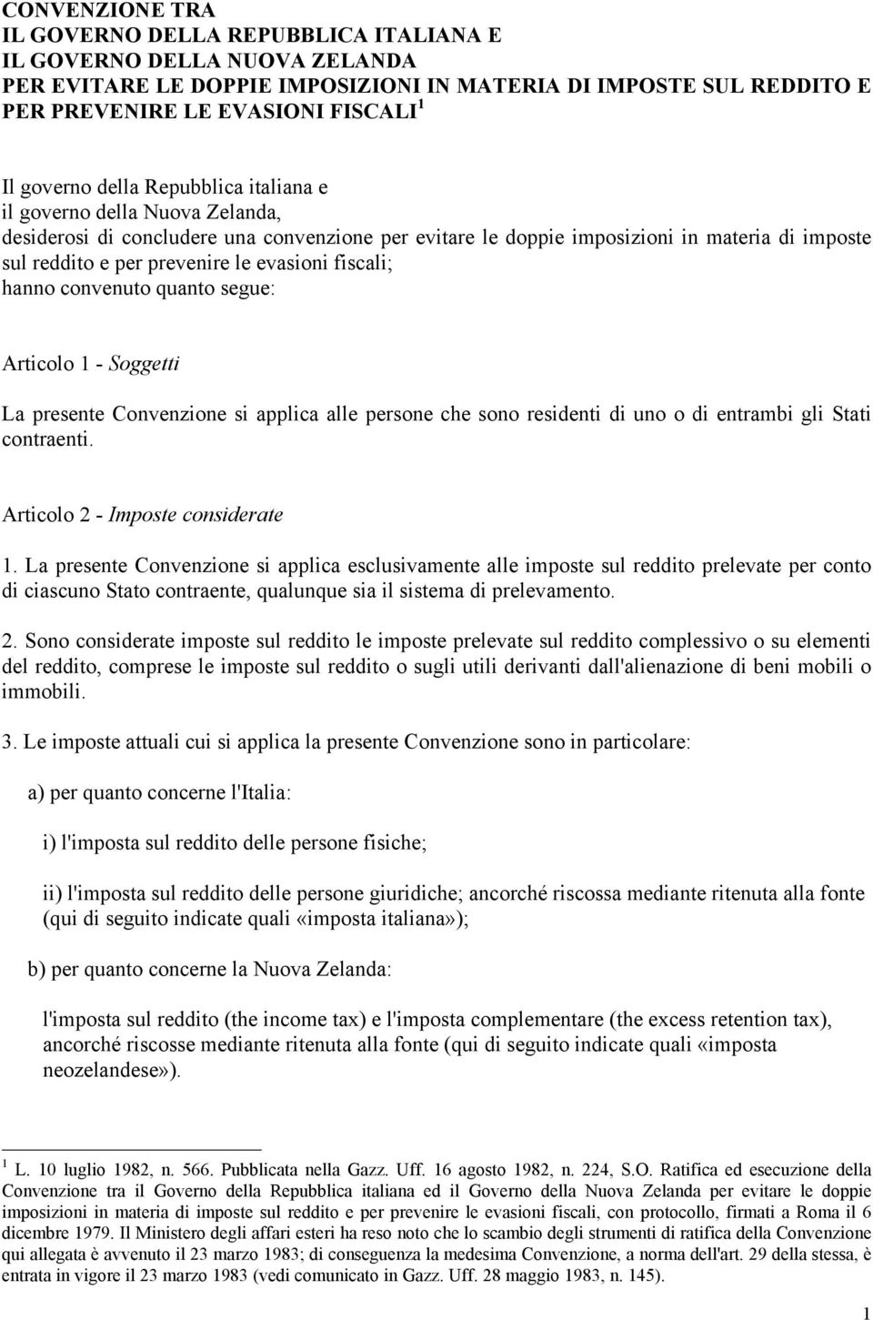 evasioni fiscali; hanno convenuto quanto segue: Articolo 1 - Soggetti La presente Convenzione si applica alle persone che sono residenti di uno o di entrambi gli Stati contraenti.