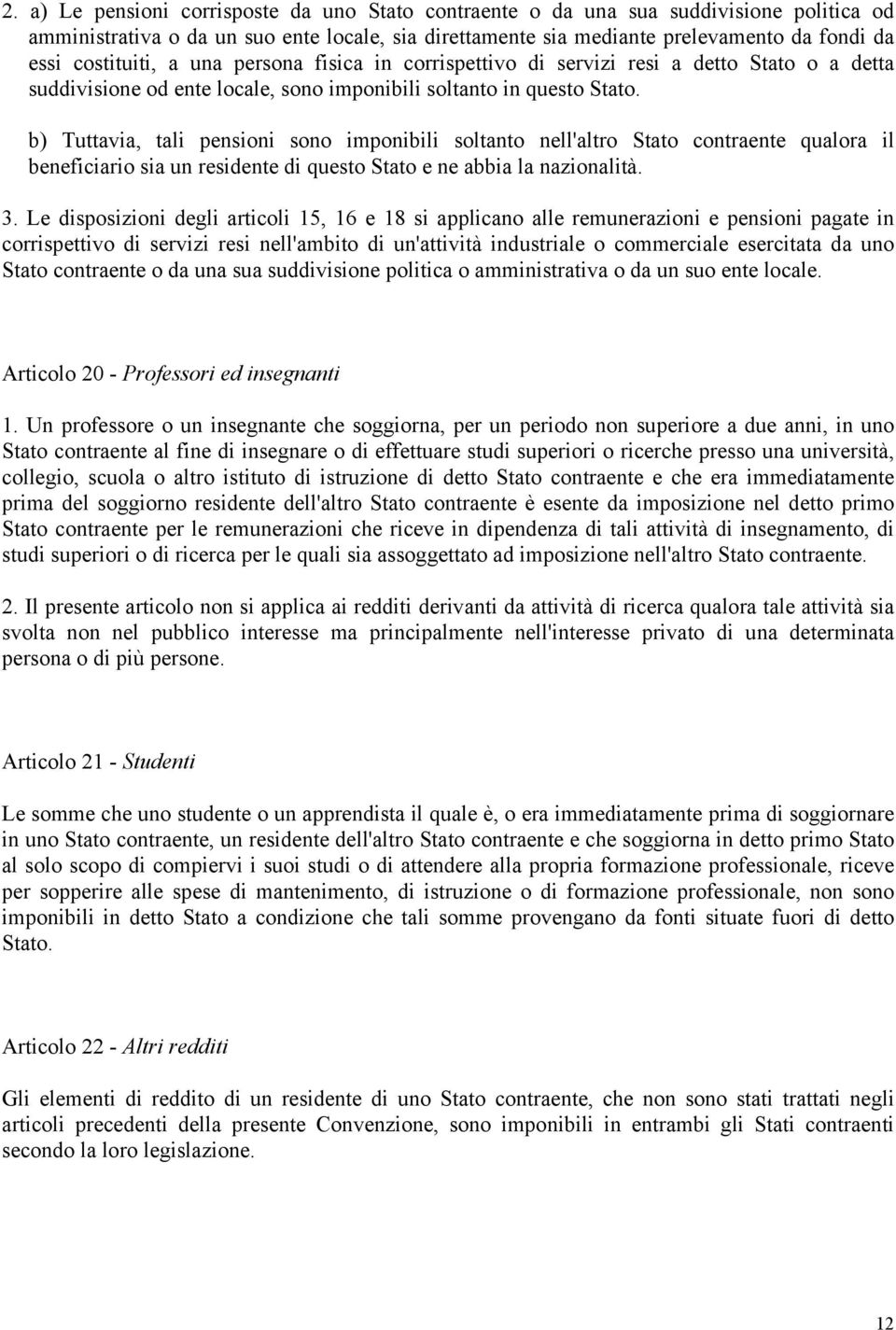 b) Tuttavia, tali pensioni sono imponibili soltanto nell'altro Stato contraente qualora il beneficiario sia un residente di questo Stato e ne abbia la nazionalità. 3.