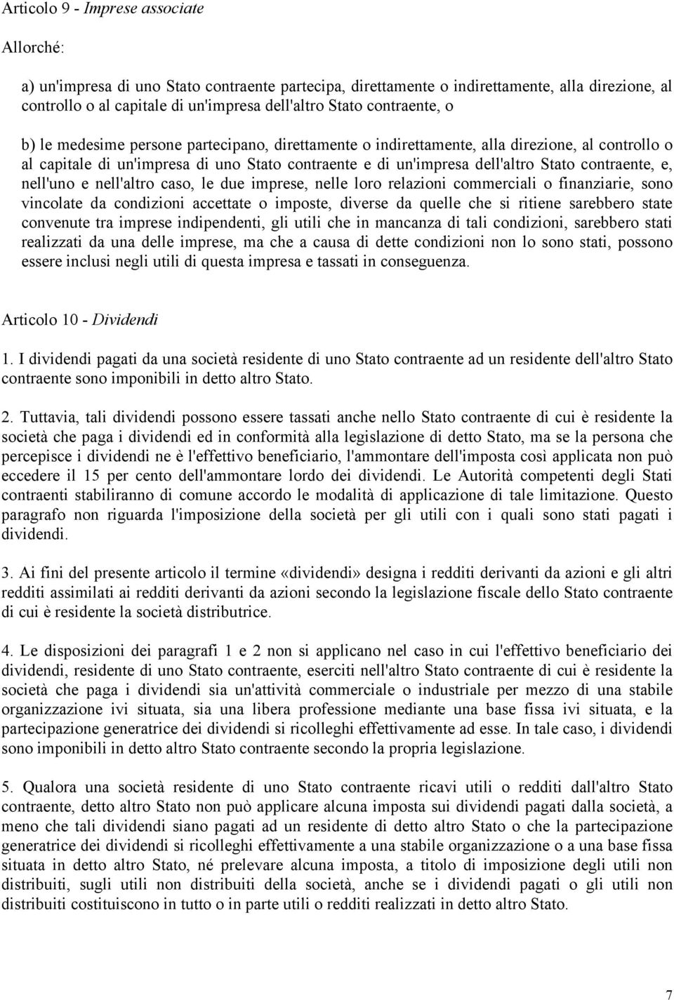 contraente, e, nell'uno e nell'altro caso, le due imprese, nelle loro relazioni commerciali o finanziarie, sono vincolate da condizioni accettate o imposte, diverse da quelle che si ritiene sarebbero