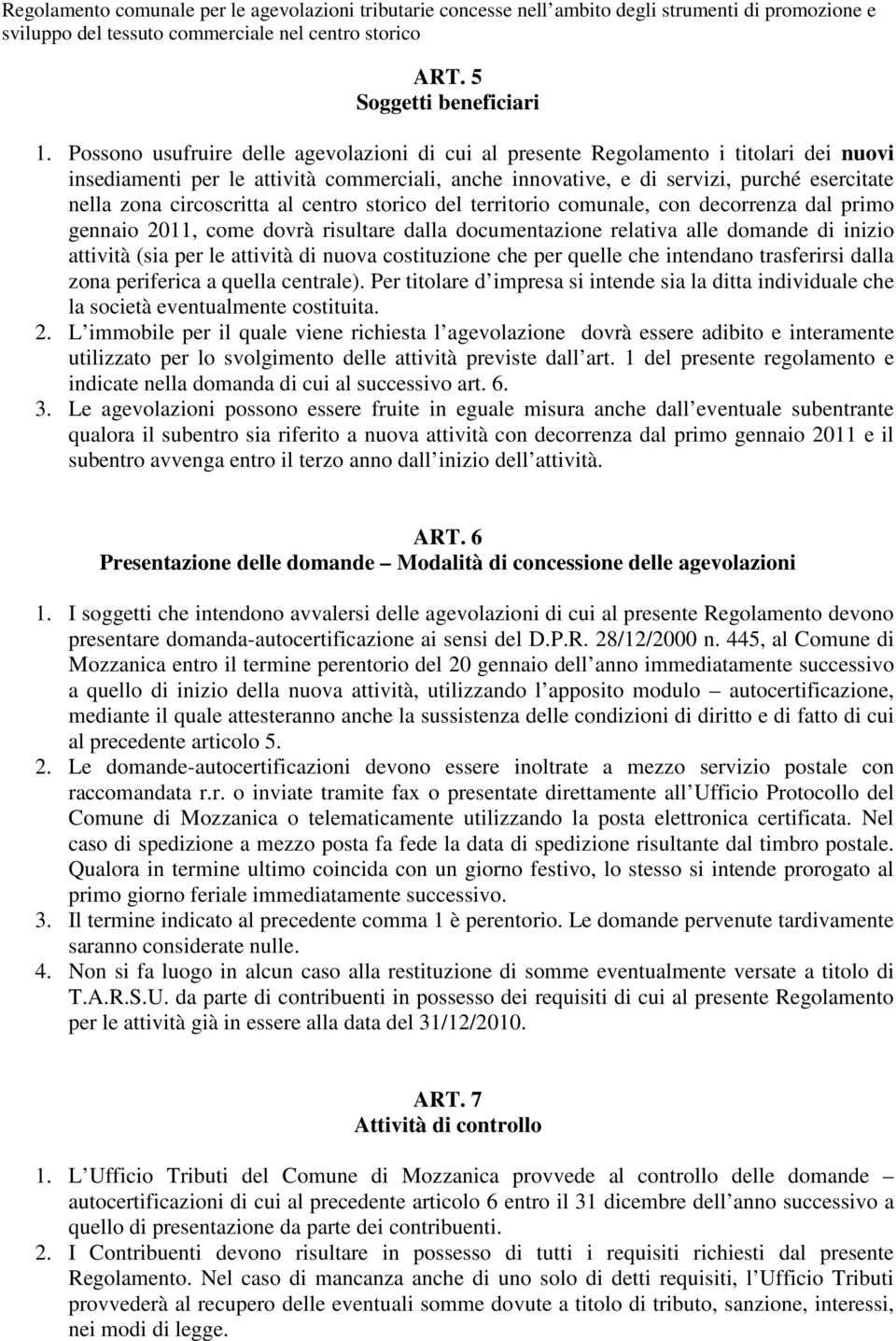 circoscritta al centro storico del territorio comunale, con decorrenza dal primo gennaio 2011, come dovrà risultare dalla documentazione relativa alle domande di inizio attività (sia per le attività