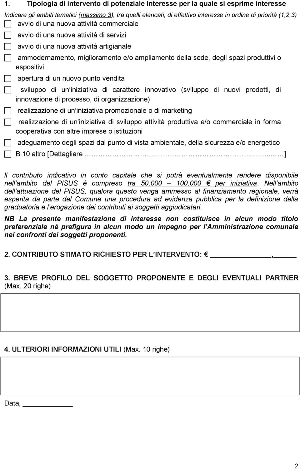 produttivi o espositivi apertura di un nuovo punto vendita sviluppo di un iniziativa di carattere innovativo (sviluppo di nuovi prodotti, di innovazione di processo, di organizzazione) realizzazione