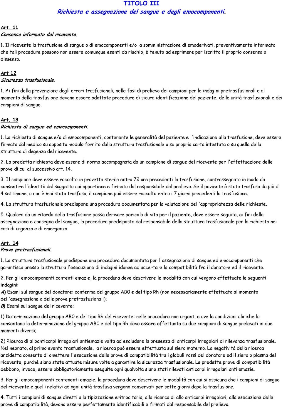 Il ricevente la trasfusione di sangue o di emocomponenti e/o la somministrazione di emoderivati, preventivamente informato che tali procedure possono non essere comunque esenti da rischio, è tenuto