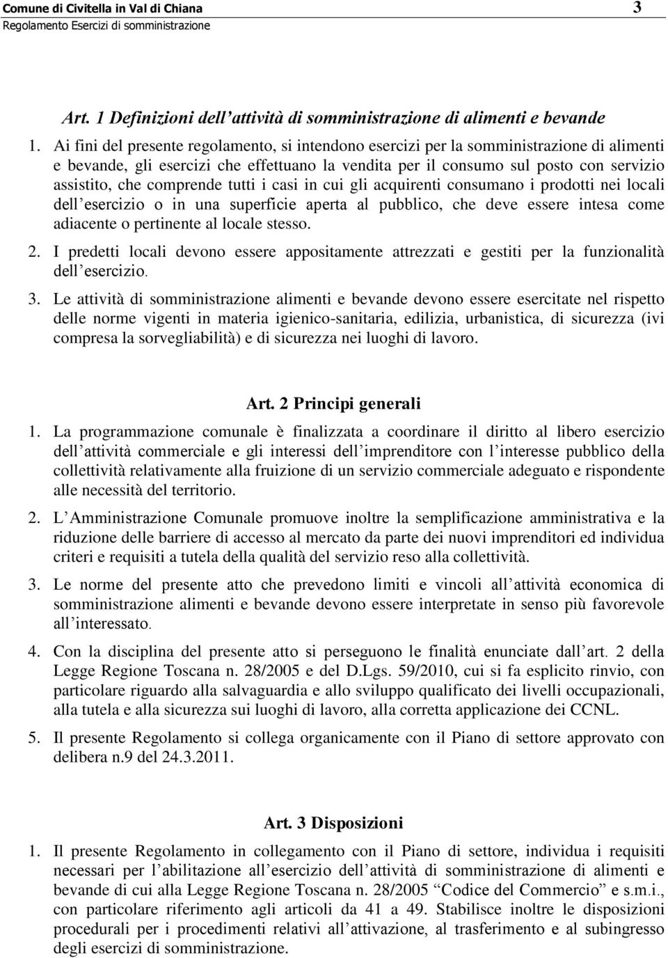 comprende tutti i casi in cui gli acquirenti consumano i prodotti nei locali dell esercizio o in una superficie aperta al pubblico, che deve essere intesa come adiacente o pertinente al locale stesso.