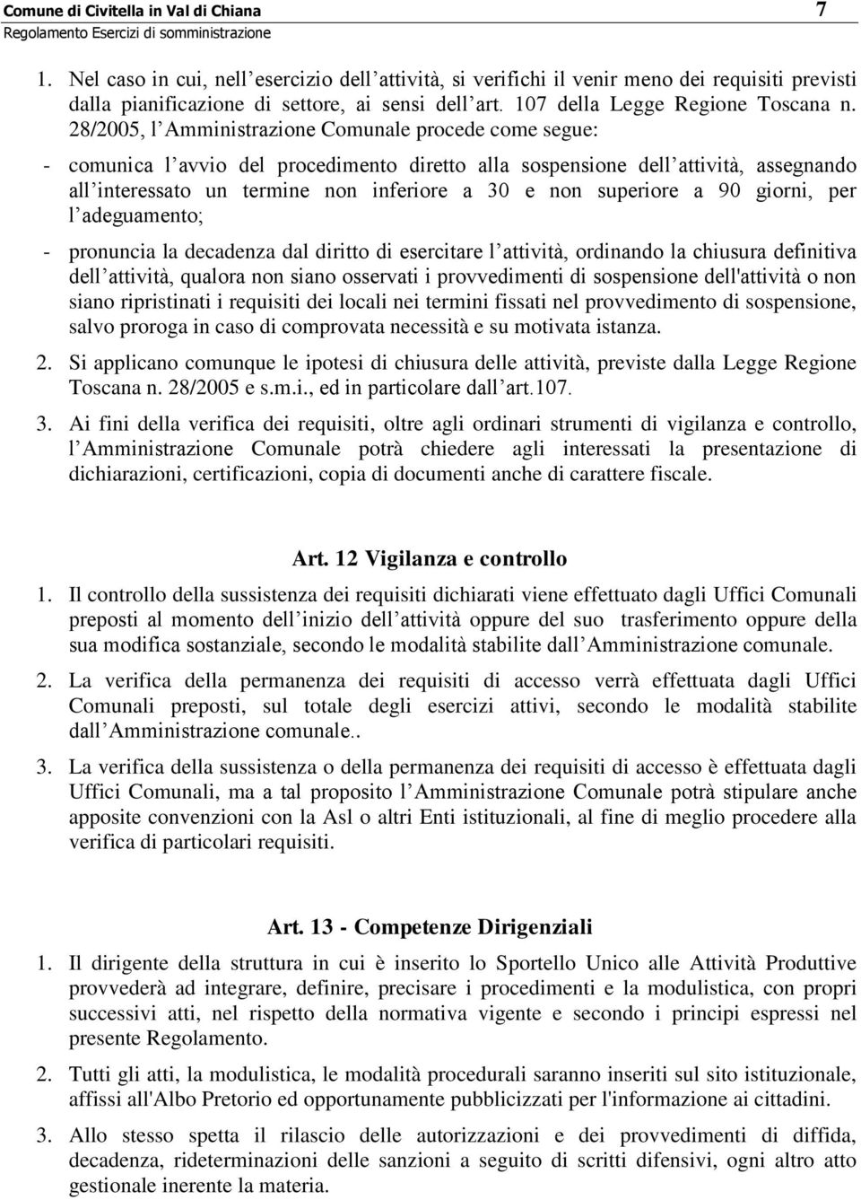 28/2005, l Amministrazione Comunale procede come segue: - comunica l avvio del procedimento diretto alla sospensione dell attività, assegnando all interessato un termine non inferiore a 30 e non