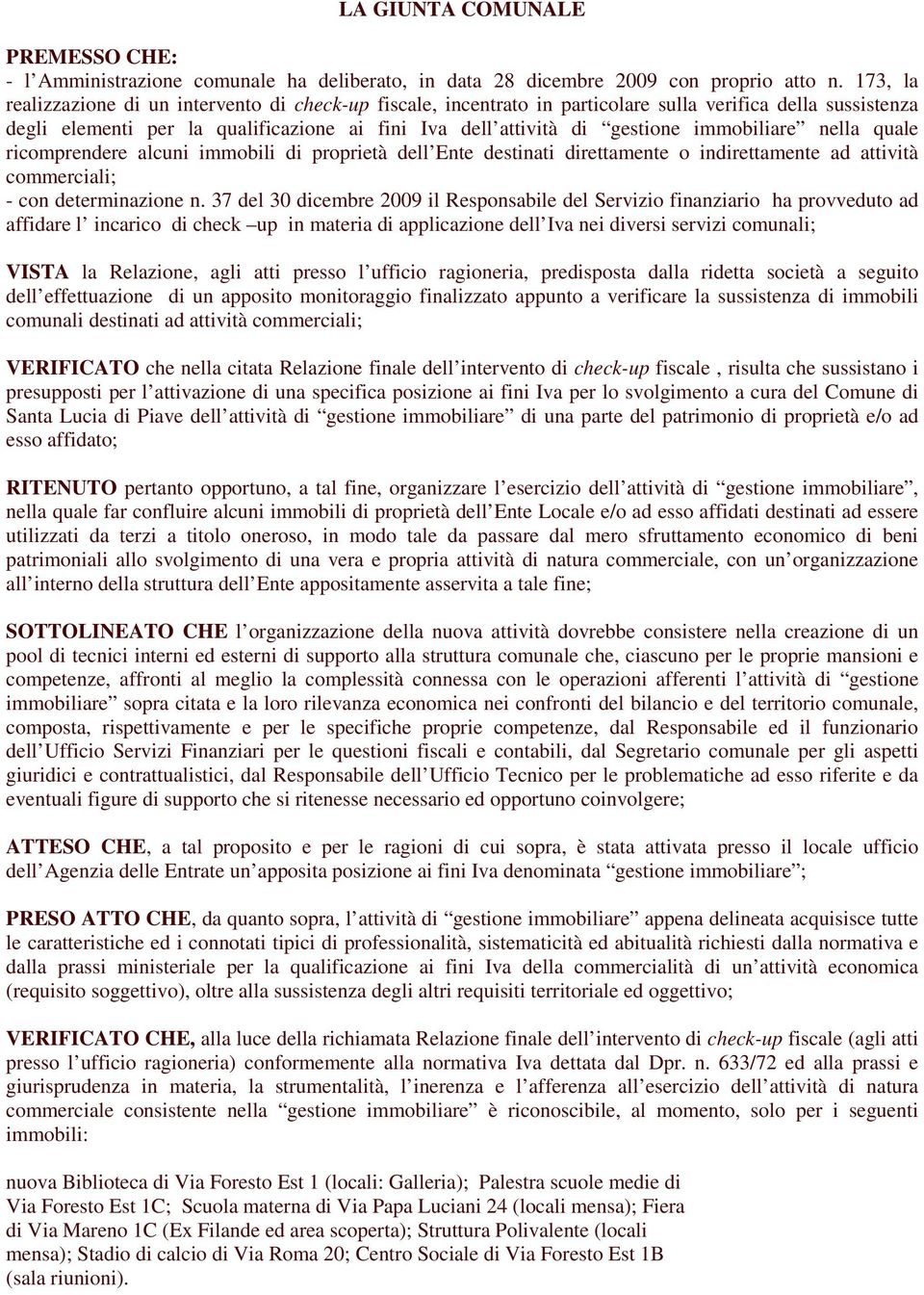 immobiliare nella quale ricomprendere alcuni immobili di proprietà dell Ente destinati direttamente o indirettamente ad attività commerciali; - con determinazione n.