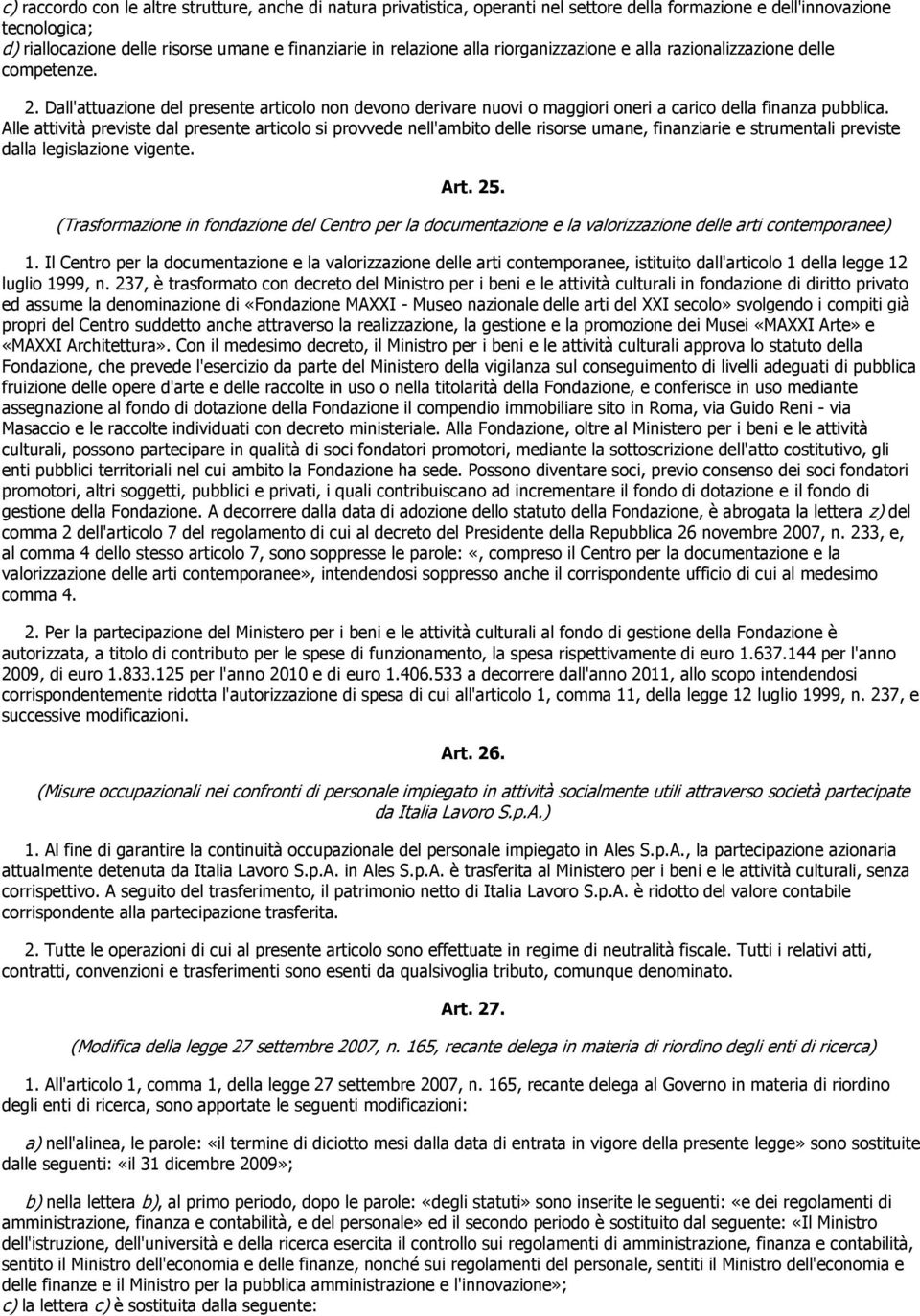 Alle attività previste dal presente articolo si provvede nell'ambito delle risorse umane, finanziarie e strumentali previste dalla legislazione vigente. Art. 25.