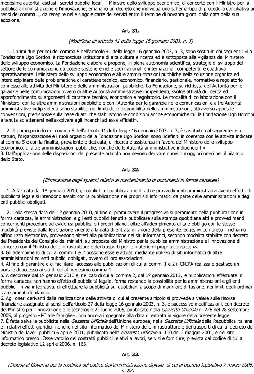 (Modifiche all'articolo 41 della legge 16 gennaio 2003, n. 3) 1. I primi due periodi del comma 5 dell'articolo 41 della legge 16 gennaio 2003, n.