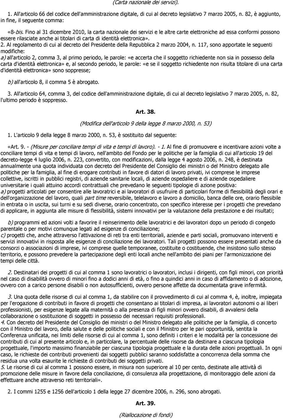 117, sono apportate le seguenti modifiche: a) all'articolo 2, comma 3, al primo periodo, le parole: «e accerta che il soggetto richiedente non sia in possesso della carta d'identità elettronica» e,