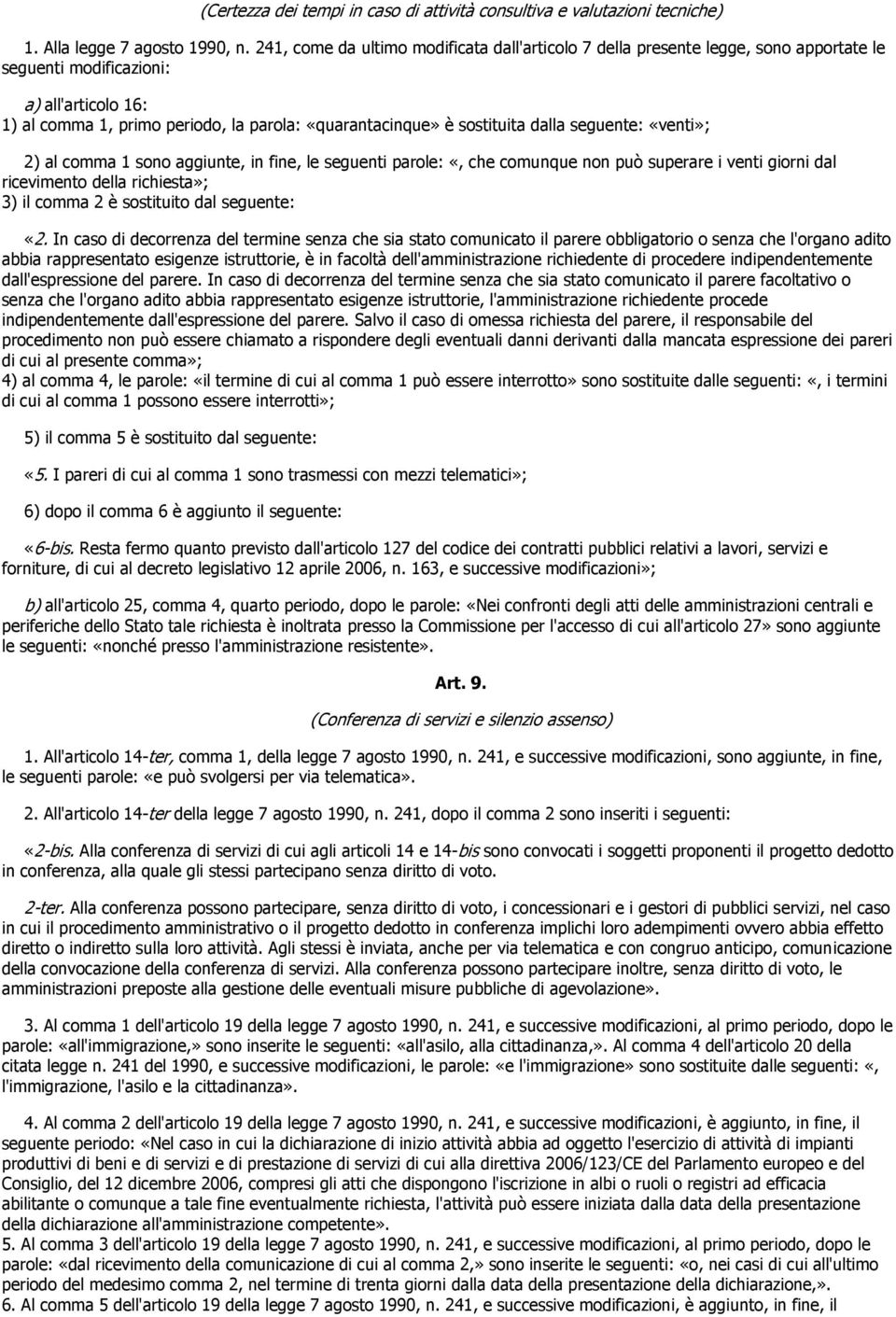 sostituita dalla seguente: «venti»; 2) al comma 1 sono aggiunte, in fine, le seguenti parole: «, che comunque non può superare i venti giorni dal ricevimento della richiesta»; 3) il comma 2 è