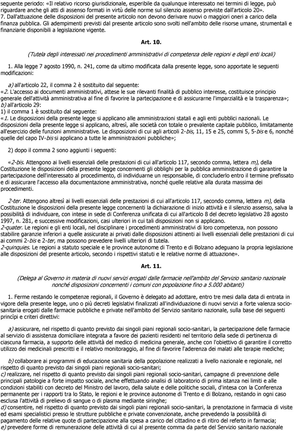 Gli adempimenti previsti dal presente articolo sono svolti nell'ambito delle risorse umane, strumentali e finanziarie disponibili a legislazione vigente. Art. 10.