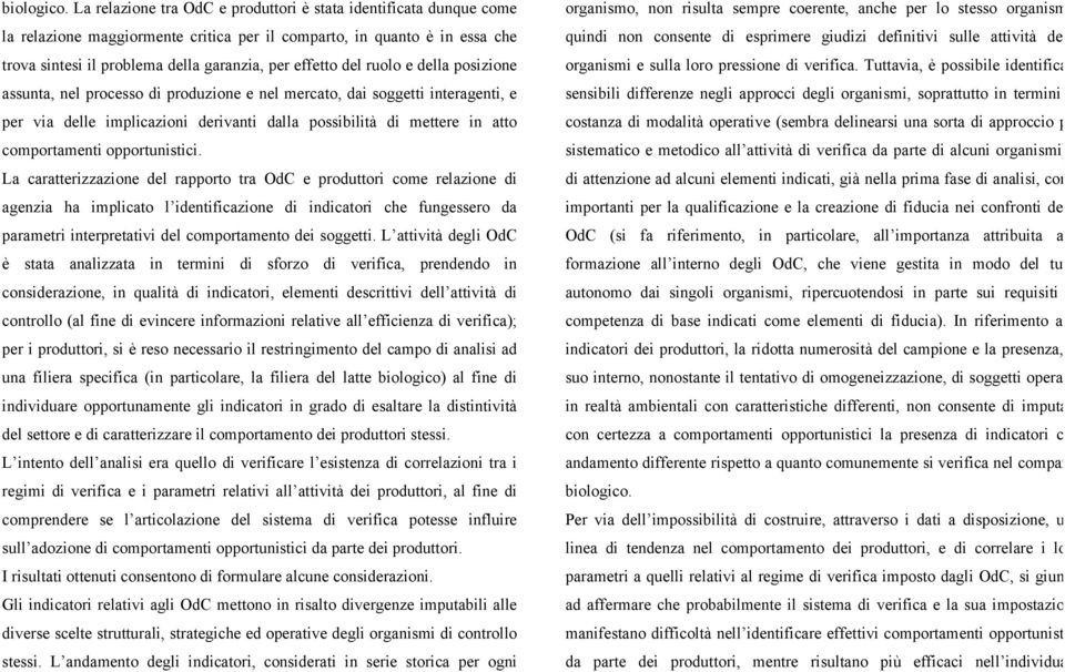 ruolo e della posizione assunta, nel processo di produzione e nel mercato, dai soggetti interagenti, e per via delle implicazioni derivanti dalla possibilità di mettere in atto comportamenti