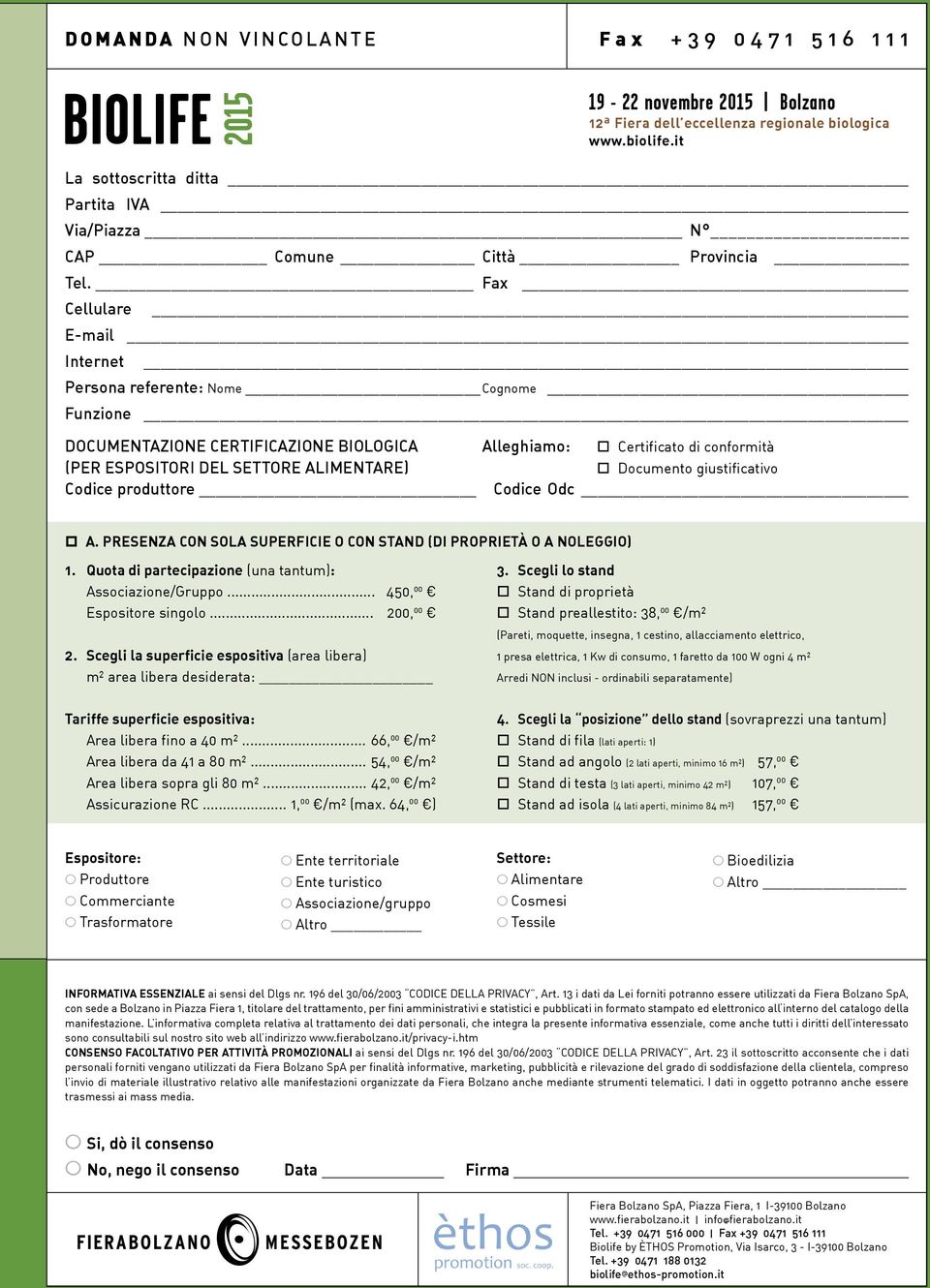 Fax Cellulare E-mail Internet Persona referente: Nome Cognome Funzione DOCUMENTAZIONE CERTIFICAZIONE BIOLOGICA Alleghiamo: o Certificato di conformità (PER ESPOSITORI DEL SETTORE ALIMENTARE) o