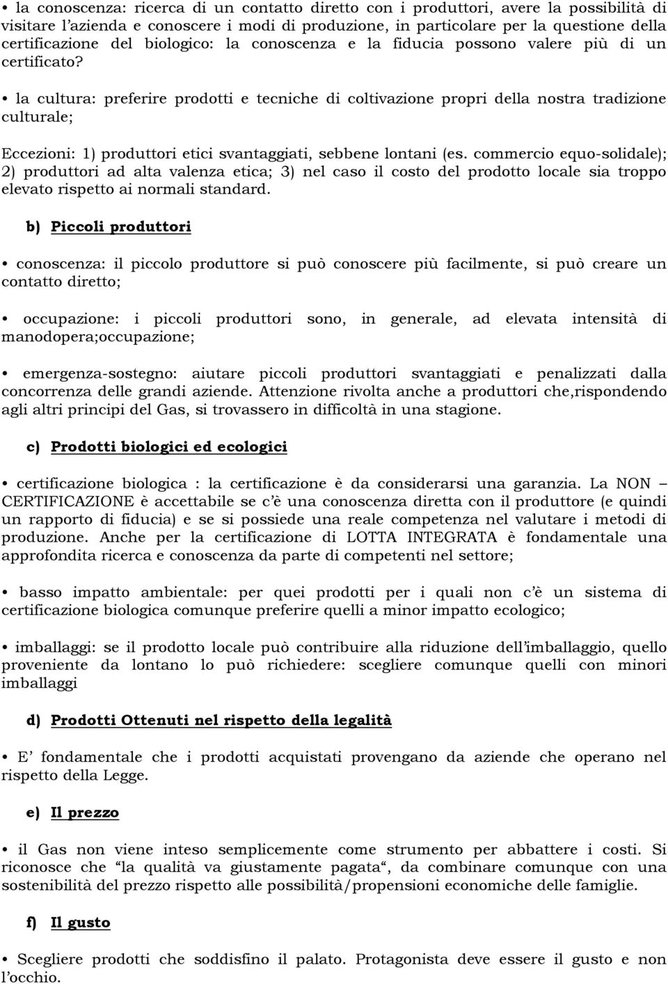 la cultura: preferire prodotti e tecniche di coltivazione propri della nostra tradizione culturale; Eccezioni: 1) produttori etici svantaggiati, sebbene lontani (es.