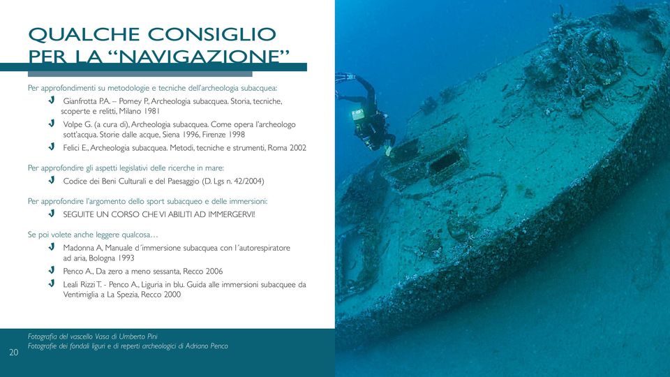 , Archeologia subacquea. Metodi, tecniche e strumenti, Roma 2002 Per approfondire gli aspetti legislativi delle ricerche in mare: Codice dei Beni Culturali e del Paesaggio (D. Lgs n.