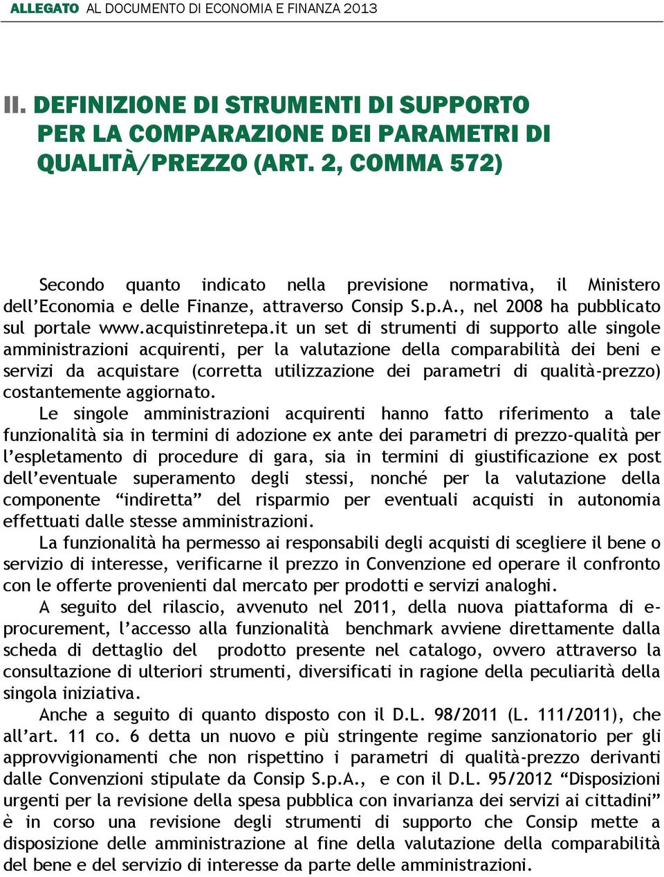 it un set di strumenti di supporto alle singole amministrazioni acquirenti, per la valutazione della comparabilità dei beni e servizi da acquistare (corretta utilizzazione dei parametri di