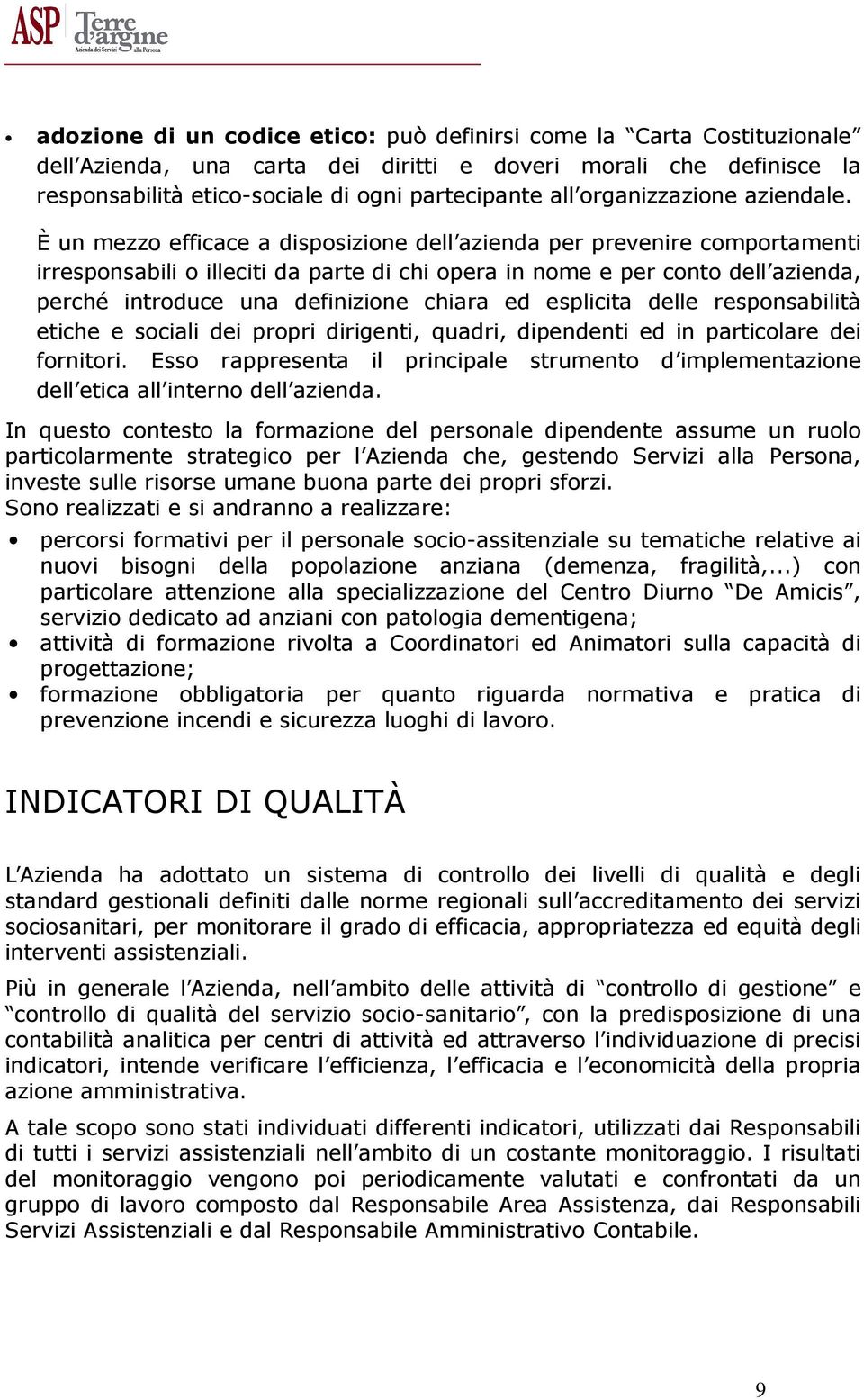 È un mezzo efficace a disposizione dell azienda per prevenire comportamenti irresponsabili o illeciti da parte di chi opera in nome e per conto dell azienda, perché introduce una definizione chiara