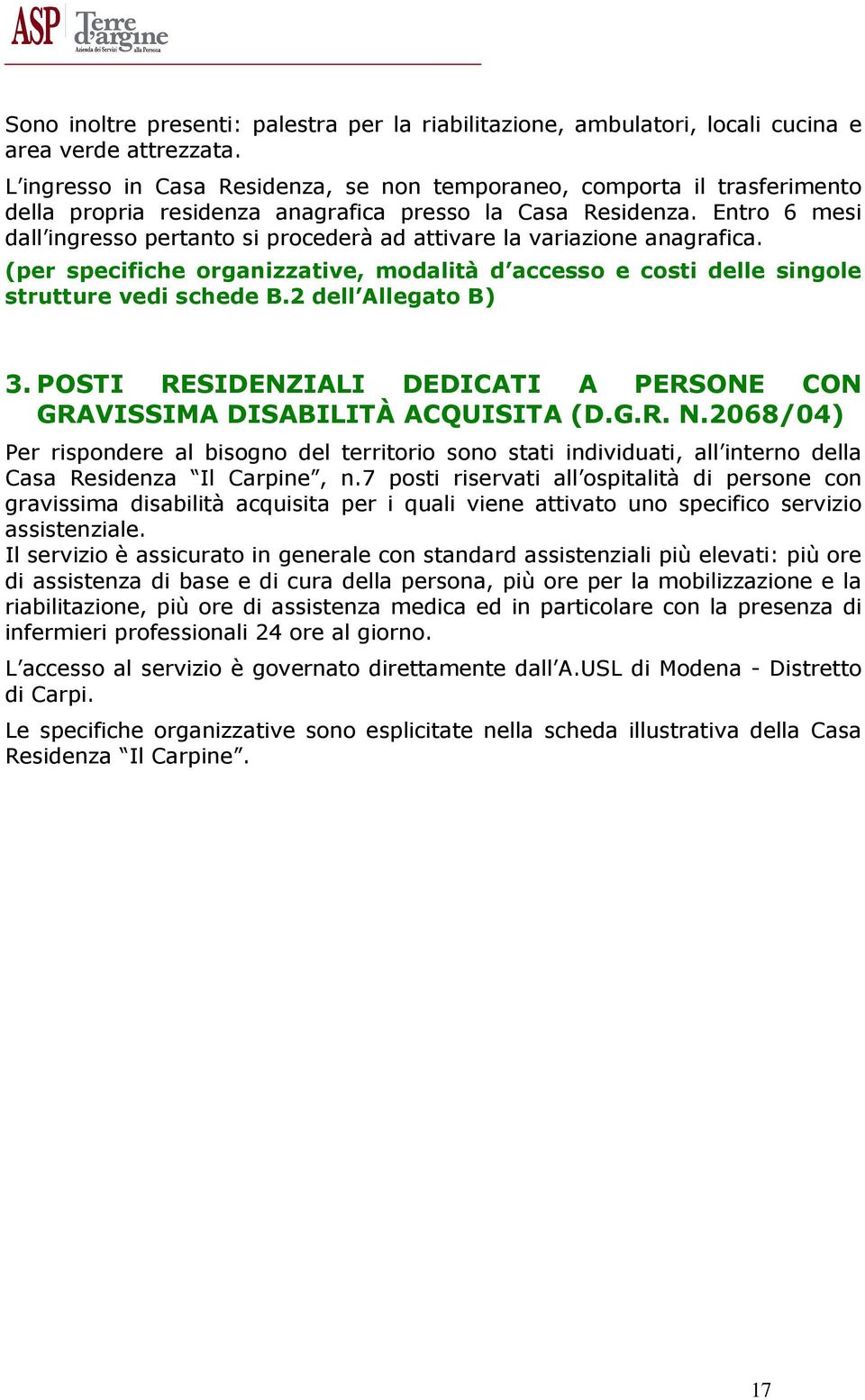 Entro 6 mesi dall ingresso pertanto si procederà ad attivare la variazione anagrafica. (per specifiche organizzative, modalità d accesso e costi delle singole strutture vedi schede B.