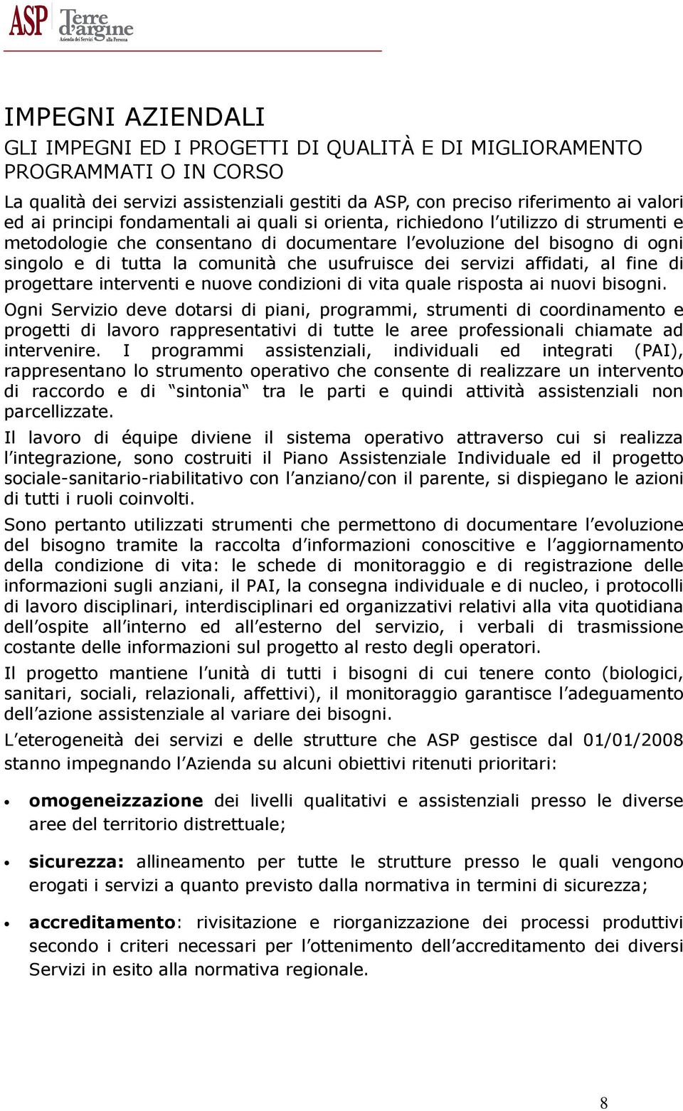 servizi affidati, al fine di progettare interventi e nuove condizioni di vita quale risposta ai nuovi bisogni.