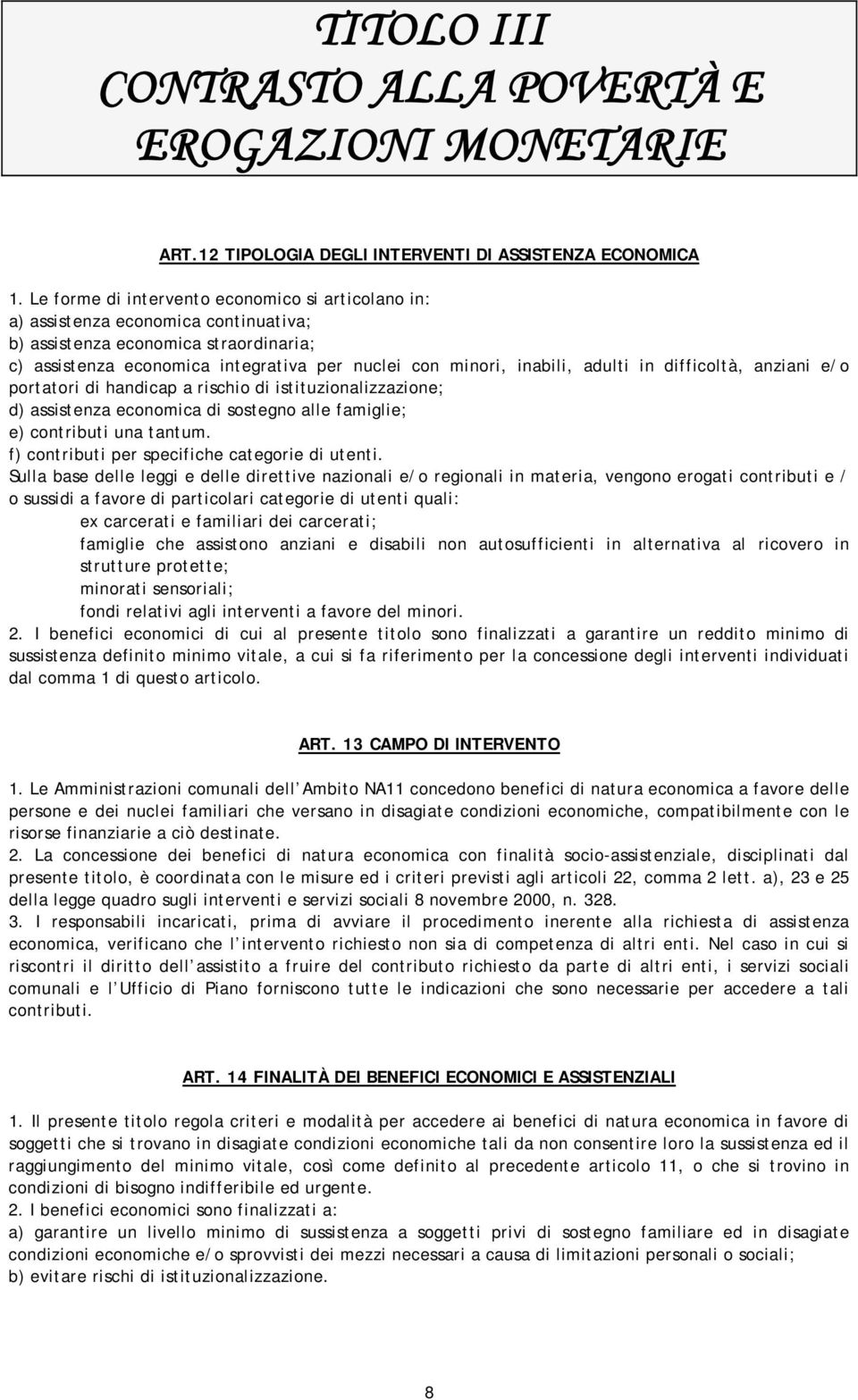 adulti in difficoltà, anziani e/o portatori di handicap a rischio di istituzionalizzazione; d) assistenza economica di sostegno alle famiglie; e) contributi una tantum.