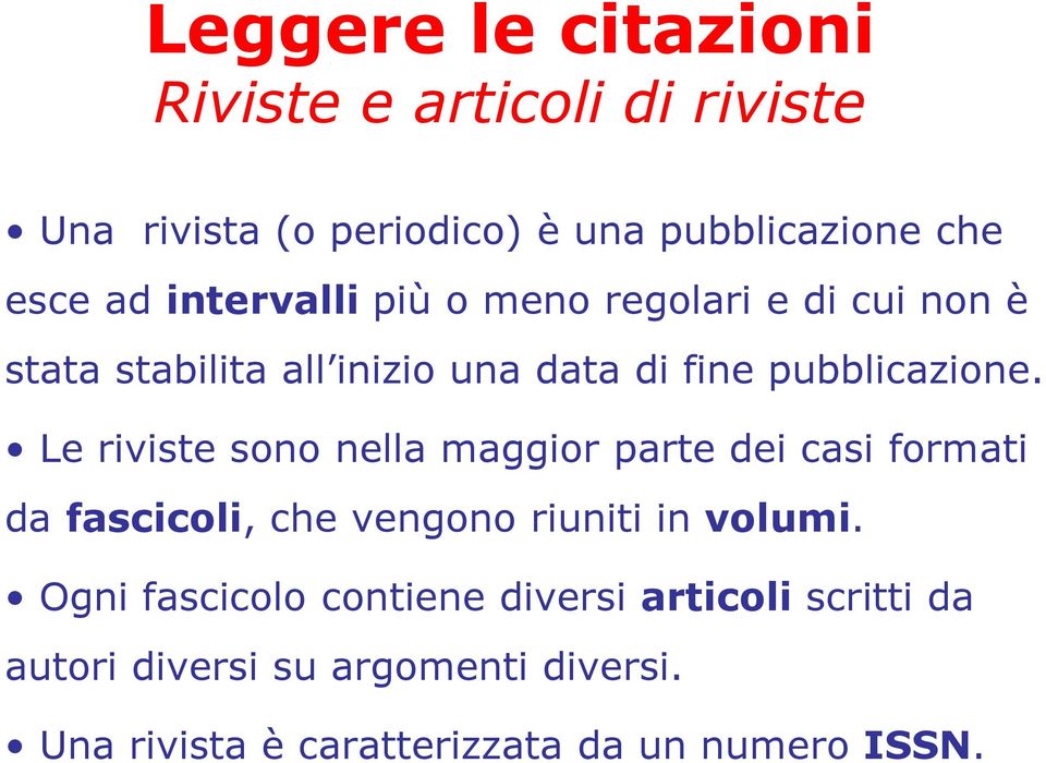 Le riviste sono nella maggior parte dei casi formati da fascicoli, che vengono riuniti in volumi.