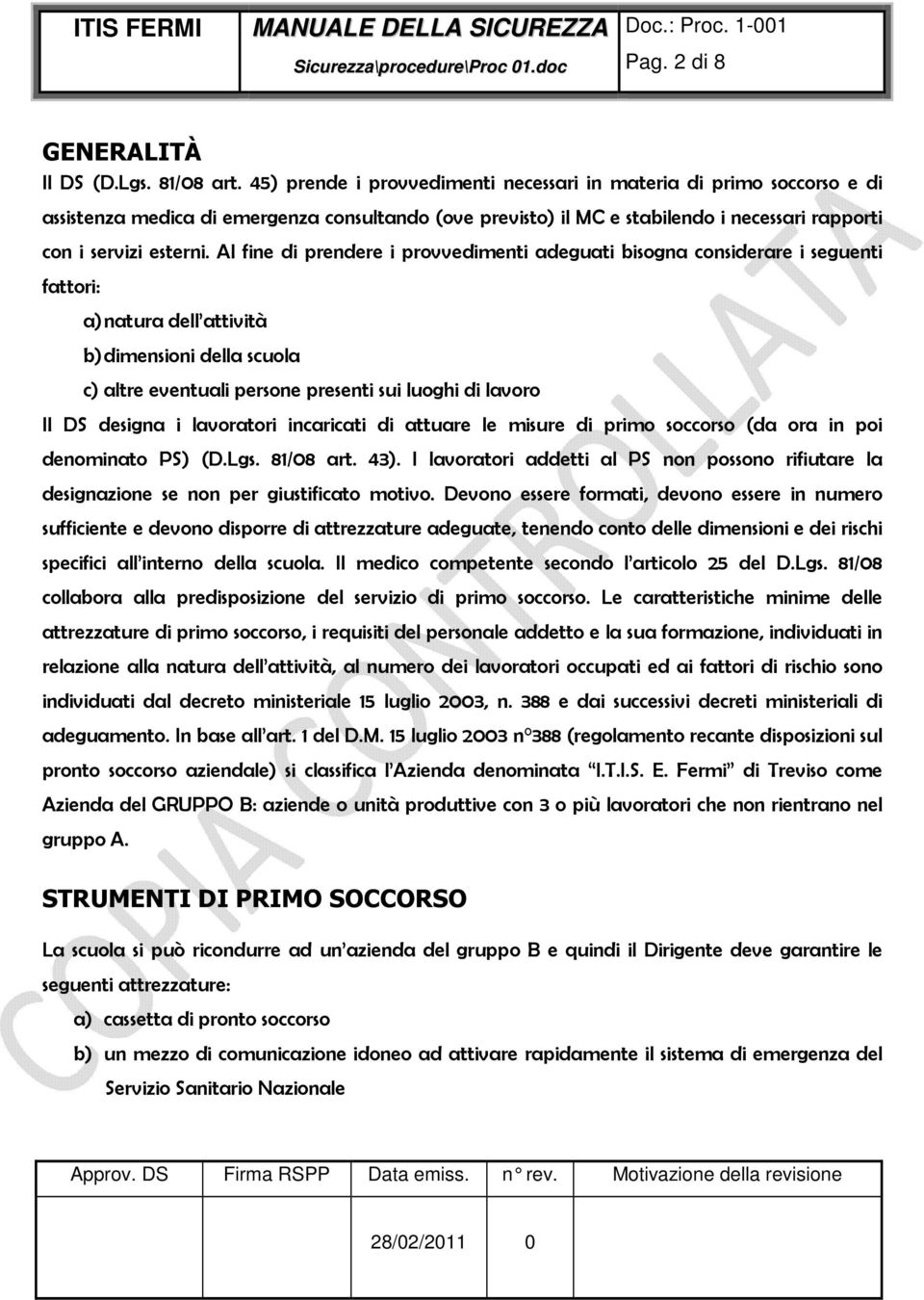 Al fine di prendere i provvedimenti adeguati bisogna considerare i seguenti fattori: a) natura dell attività b) dimensioni della scuola c) altre eventuali persone presenti sui luoghi di lavoro Il DS