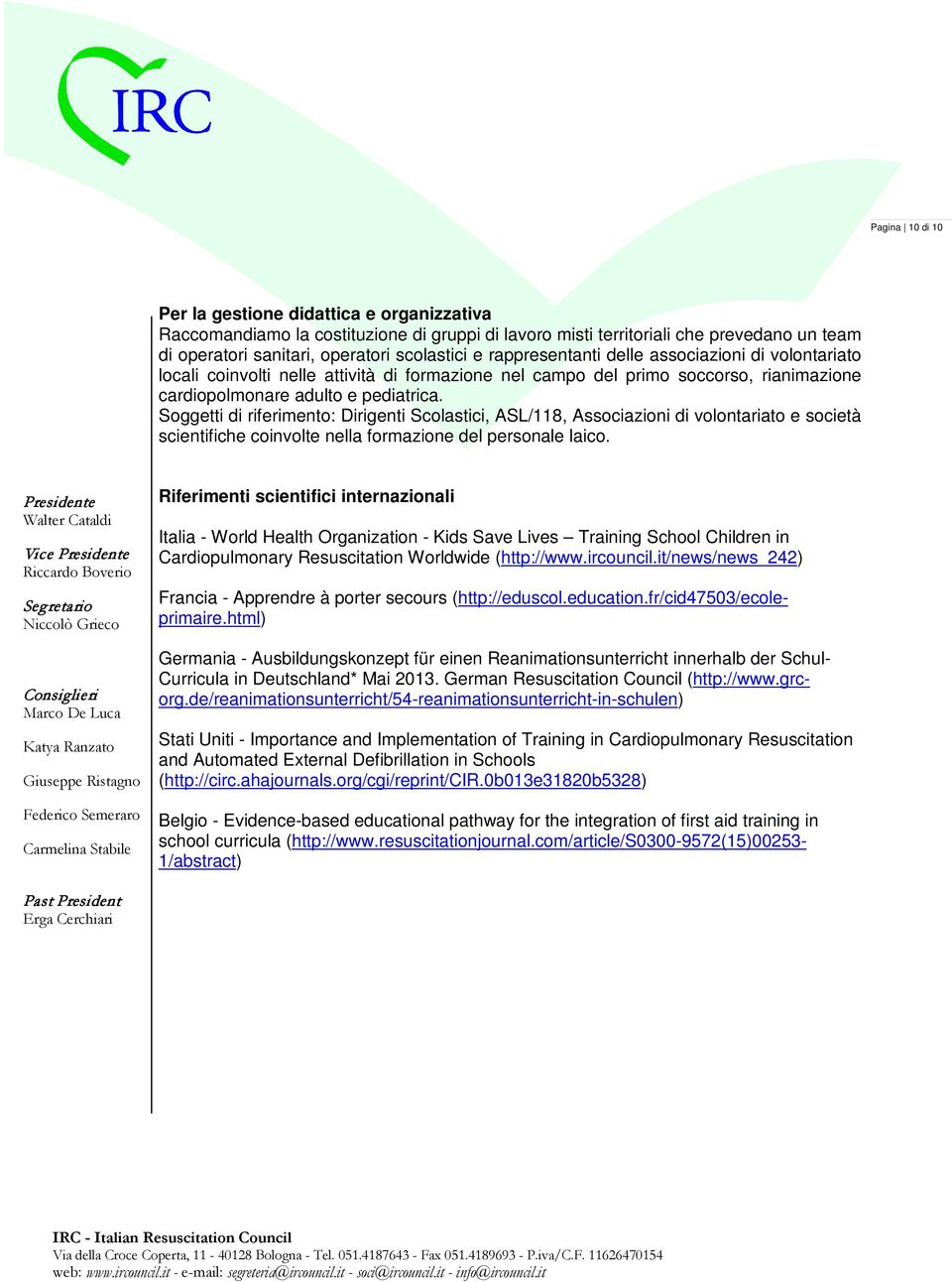 Soggetti di riferimento: Dirigenti Scolastici, ASL/118, Associazioni di volontariato e società scientifiche coinvolte nella formazione del personale laico.