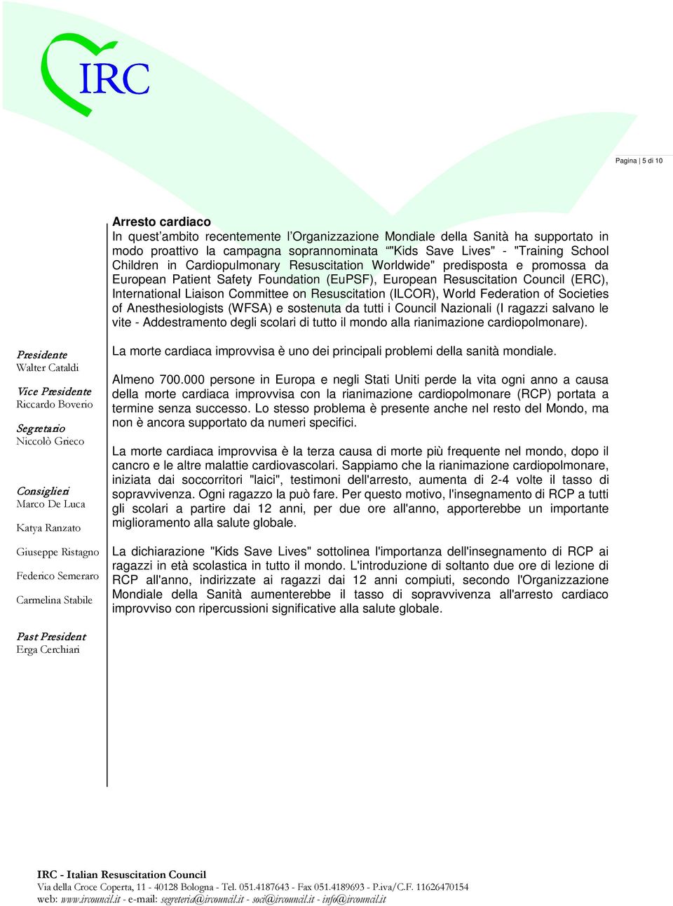 Resuscitation (ILCOR), World Federation of Societies of Anesthesiologists (WFSA) e sostenuta da tutti i Council Nazionali (I ragazzi salvano le vite - Addestramento degli scolari di tutto il mondo