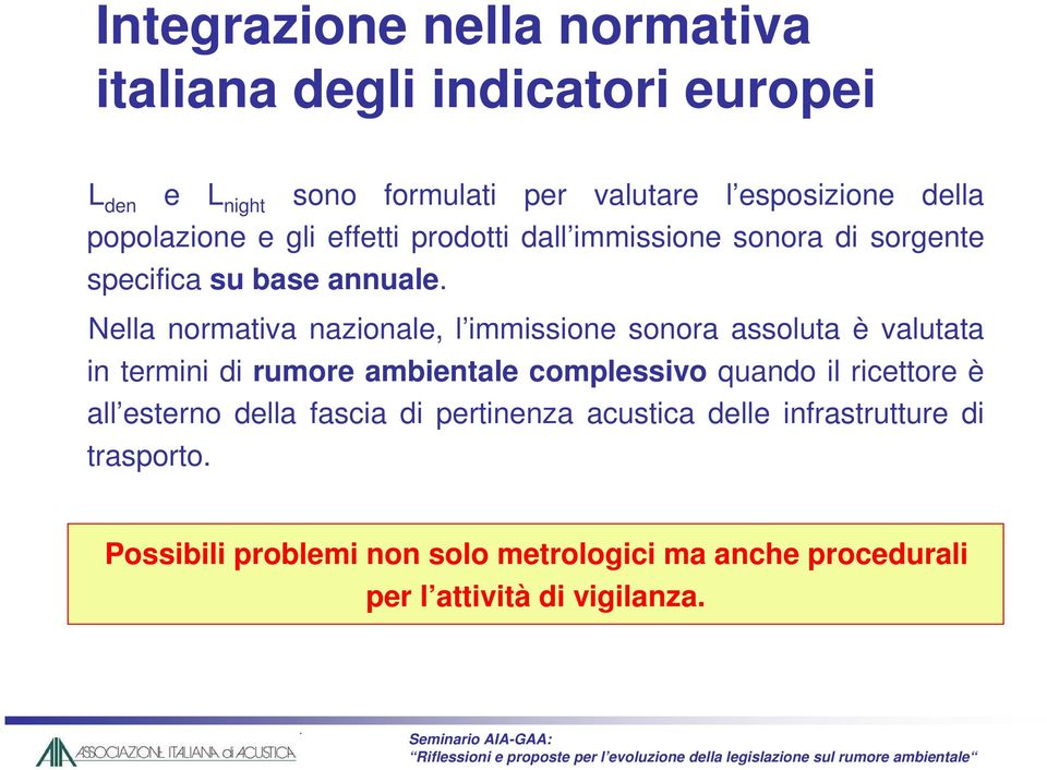 Nella normativa nazionale, l immissione sonora assoluta è valutata in termini di rumore ambientale complessivo quando il ricettore è