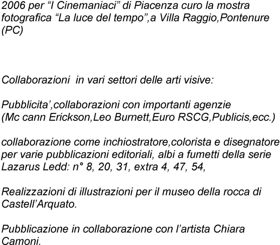 ) collaborazione come inchiostratore,colorista e disegnatore per varie pubblicazioni editoriali, albi a fumetti della serie Lazarus Ledd: n