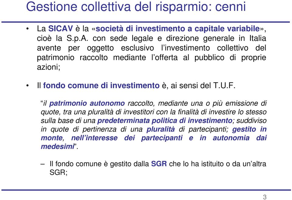 con sede legale e direzione generale in Italia avente per oggetto esclusivo l investimento collettivo del patrimonio raccolto mediante l offerta al pubblico di proprie azioni; Il fondo comune