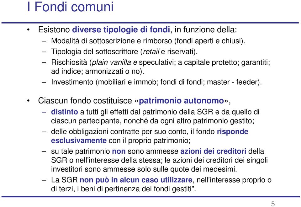 Ciascun fondo costituisce «patrimonio autonomo», distinto a tutti gli effetti dal patrimonio della SGR e da quello di ciascun partecipante, nonché da ogni altro patrimonio gestito; delle obbligazioni