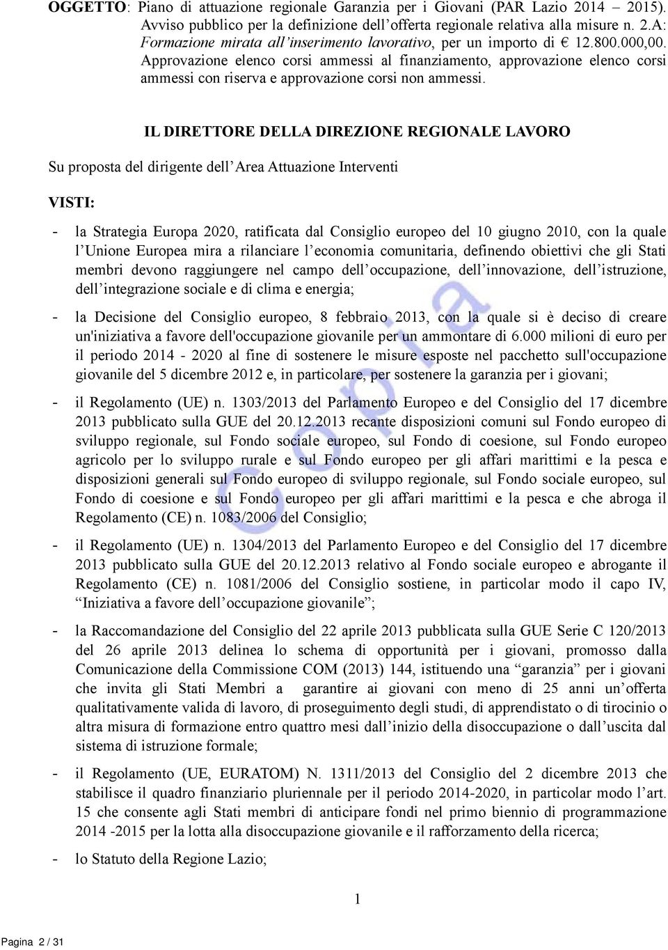 IL DIRETTORE DELLA DIREZIONE REGIONALE LAVORO Su del dirigente dell Area Attuazione Interventi VISTI: - la Strategia Europa 2020, ratificata dal Consiglio europeo del 10 giugno 2010, con la quale l