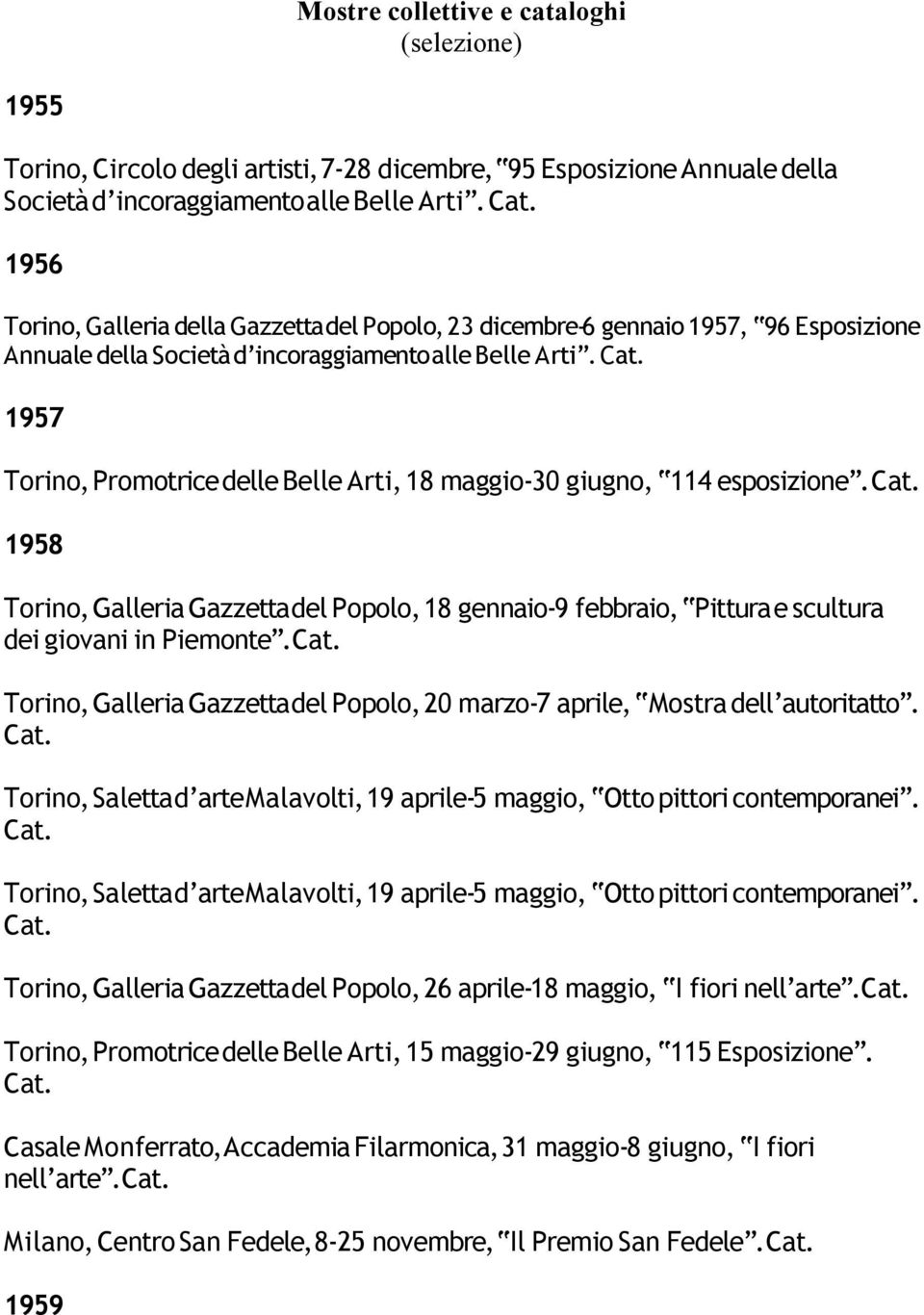 1957 Torino, Promotrice delle Belle Arti, 18 maggio-30 giugno, 114 esposizione. 1958 Torino, Galleria Gazzetta del Popolo, 18 gennaio-9 febbraio, Pittura e scultura dei giovani in Piemonte.