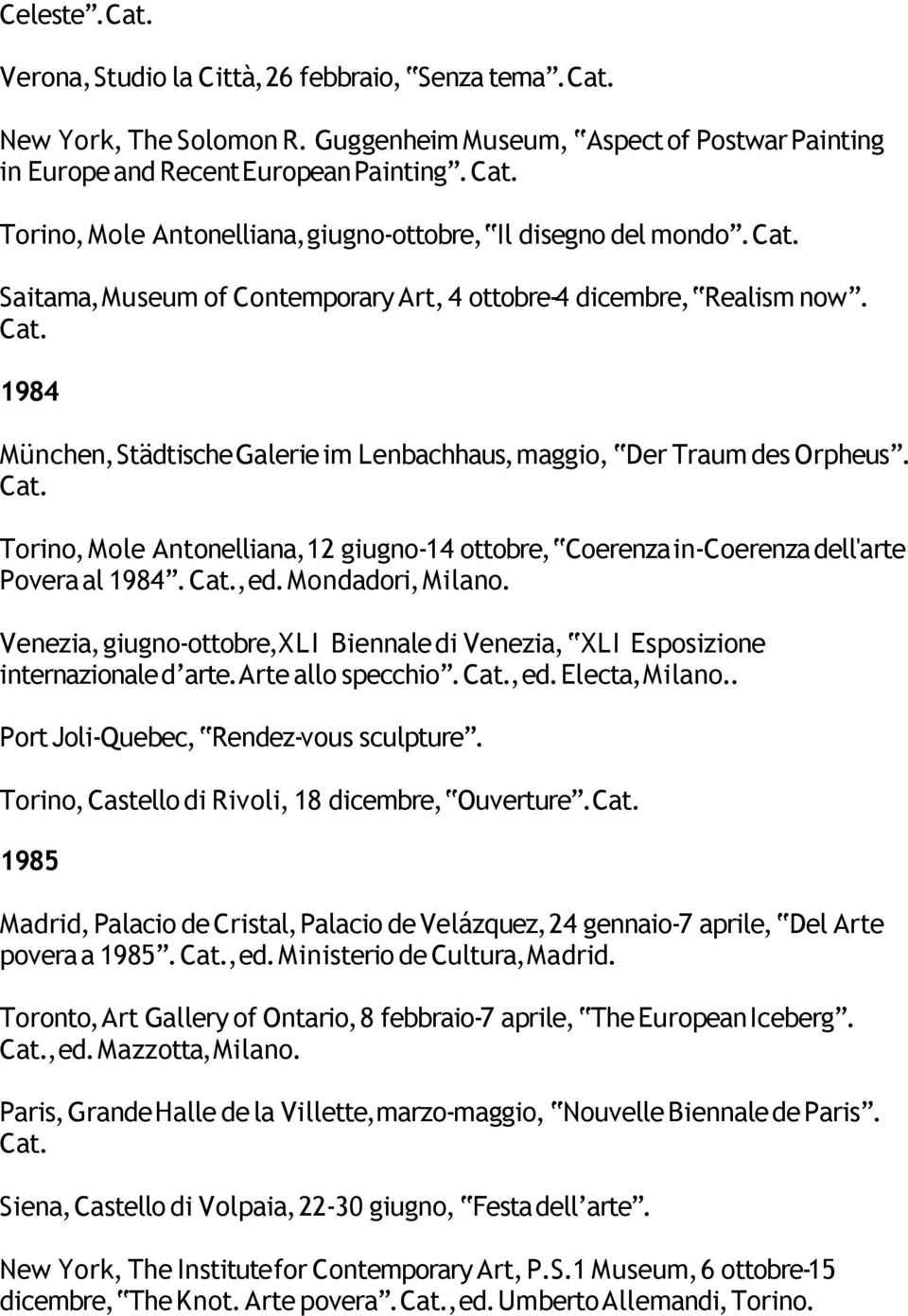 1984 München, Städtische Galerie im Lenbachhaus, maggio, Der Traum des Orpheus. Torino, Mole Antonelliana, 12 giugno-14 ottobre, Coerenza in-coerenza dell'arte Povera al 1984., ed. Mondadori, Milano.