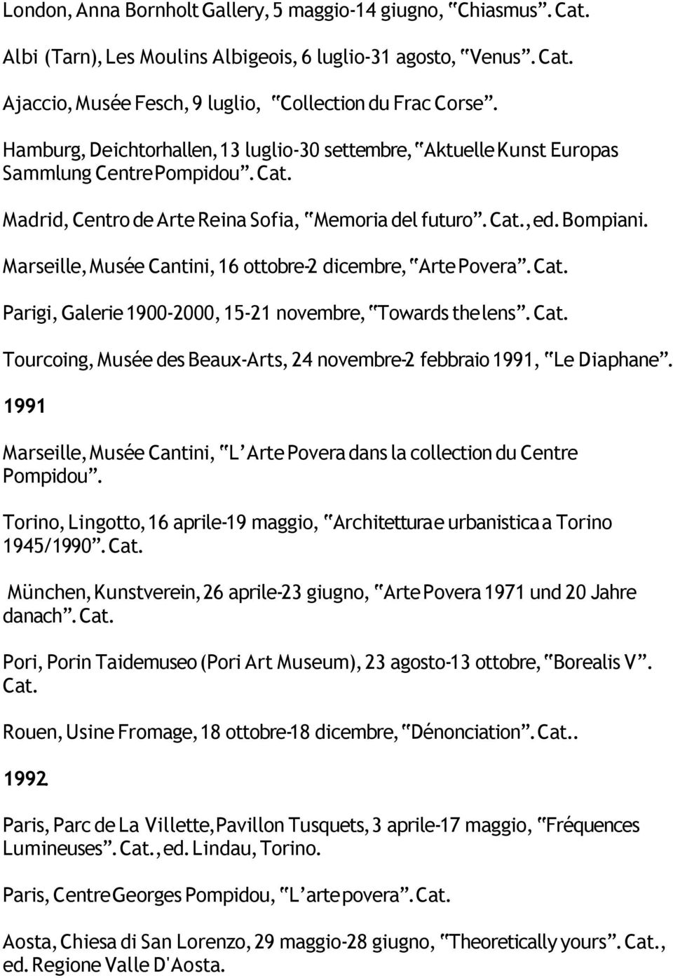 Marseille, Musée Cantini, 16 ottobre-2 dicembre, Arte Povera. Parigi, Galerie 1900-2000, 15-21 novembre, Towards the lens. Tourcoing, Musée des Beaux-Arts, 24 novembre-2 febbraio 1991, Le Diaphane.