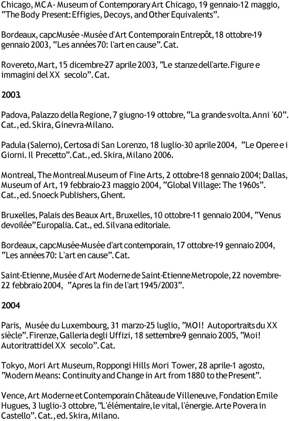 Figure e immagini del XX secolo. 2003. Padova, Palazzo della Regione, 7 giugno-19 ottobre, La grande svolta. Anni '60., ed. Skira, Ginevra-Milano.