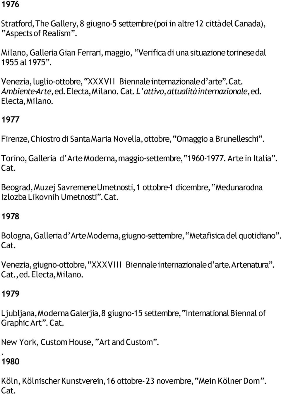 Torino, Galleria d Arte Moderna, maggio-settembre, 1960-1977. Arte in Italia. Beograd, Muzej Savremene Umetnosti, 1 ottobre-1 dicembre, Medunarodna Izlozba Likovnih Umetnosti.