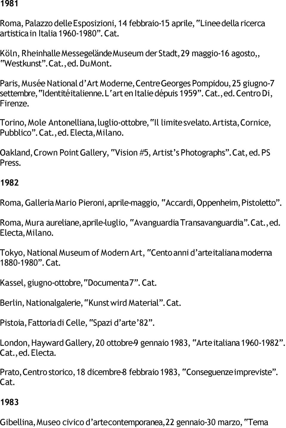 Torino, Mole Antonelliana, luglio-ottobre, Il limite svelato. Artista, Cornice, Pubblico., ed. Electa, Milano. Oakland, Crown Point Gallery, Vision #5, Artist s Photographs. Cat, ed. PS Press.