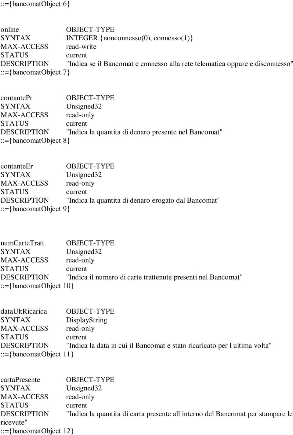 ::={bancomatobject 9} numcartetratt "Indica il numero di carte trattenute presenti nel Bancomat" ::={bancomatobject 10} dataultricarica "Indica la data in cui il Bancomat