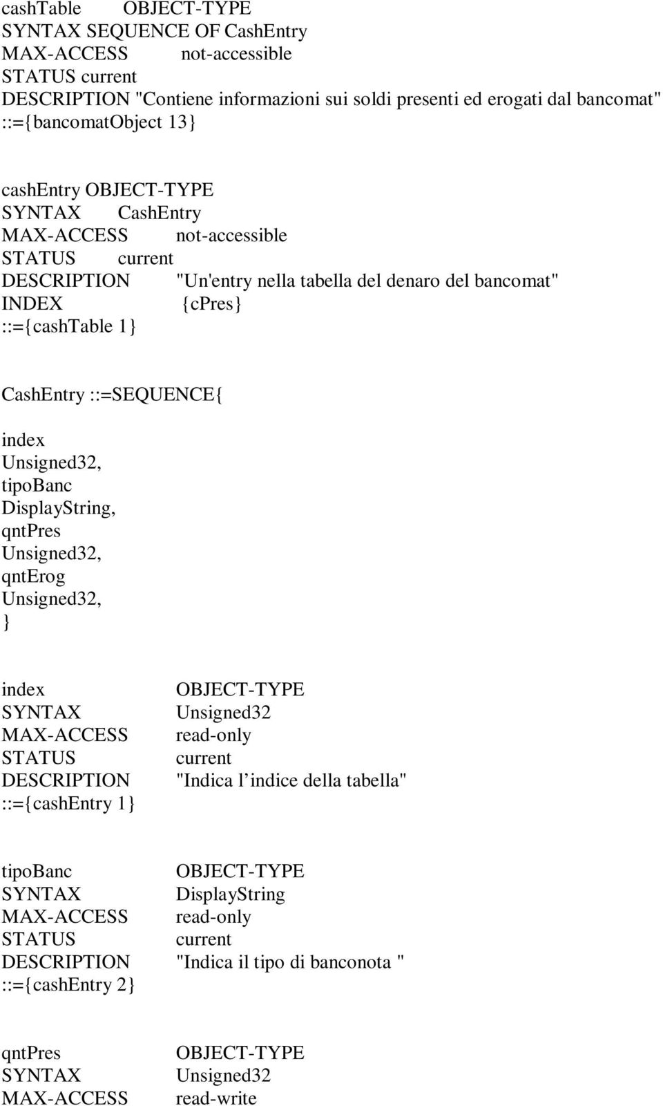 ::={cashtable 1} CashEntry ::=SEQUENCE{ index Unsigned32, tipobanc, qntpres Unsigned32, qnterog Unsigned32, } index