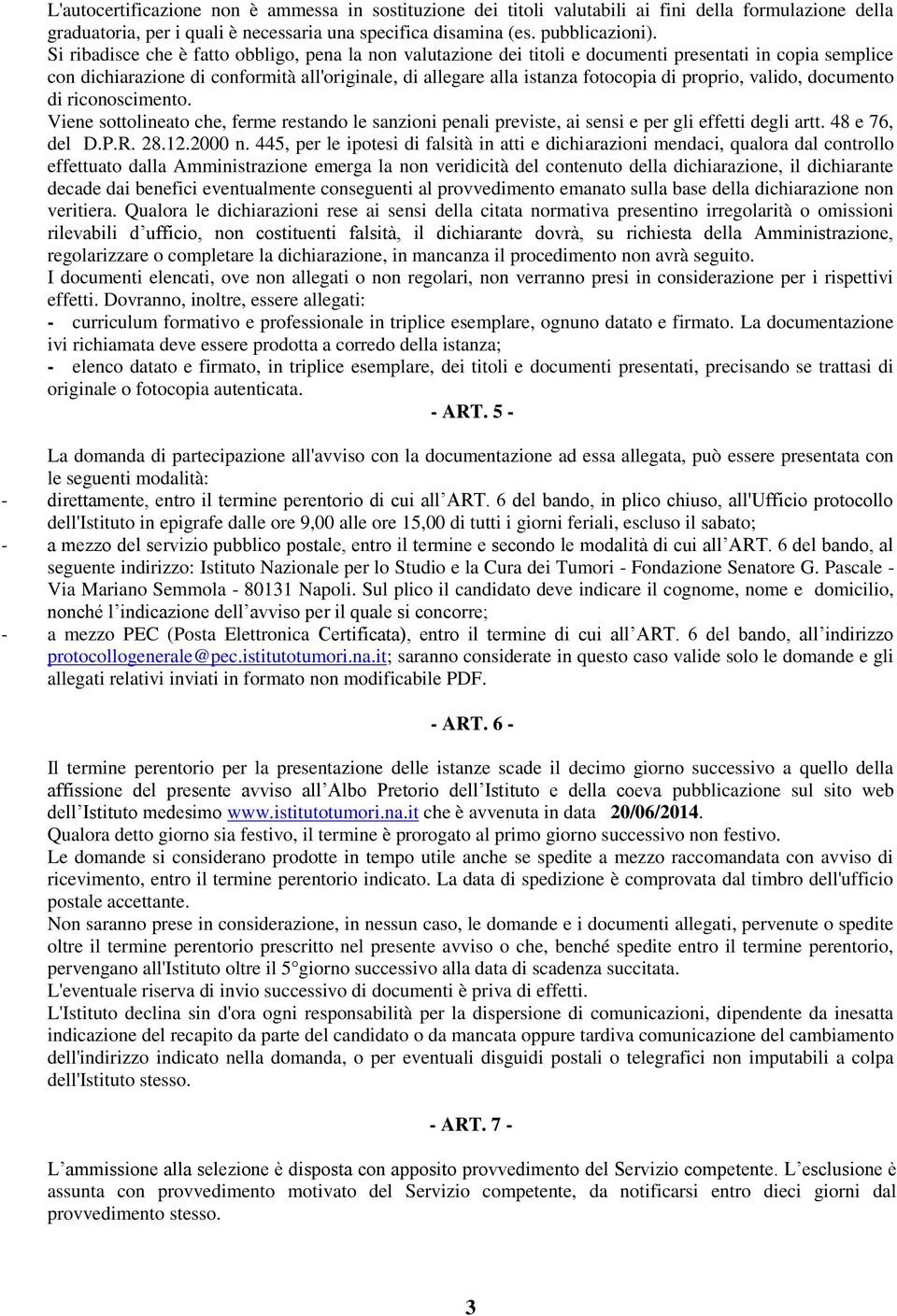 proprio, valido, documento di riconoscimento. Viene sottolineato che, ferme restando le sanzioni penali previste, ai sensi e per gli effetti degli artt. 48 e 76, del D.P.R. 28.12.2000 n.