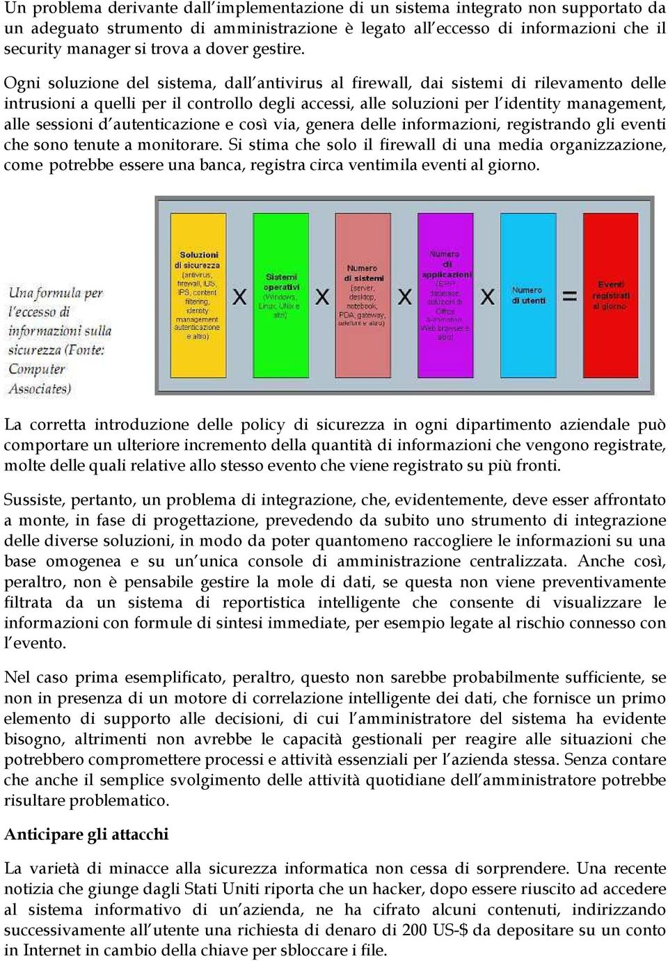 Ogni soluzione del sistema, dall antivirus al firewall, dai sistemi di rilevamento delle intrusioni a quelli per il controllo degli accessi, alle soluzioni per l identity management, alle sessioni d