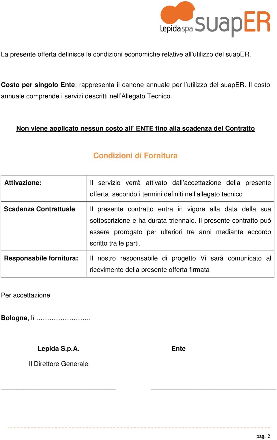 Non viene applicato nessun costo all ENTE fino alla scadenza del Contratto Condizioni di Fornitura Attivazione: Scadenza Contrattuale Responsabile fornitura: Il servizio verrà attivato dall