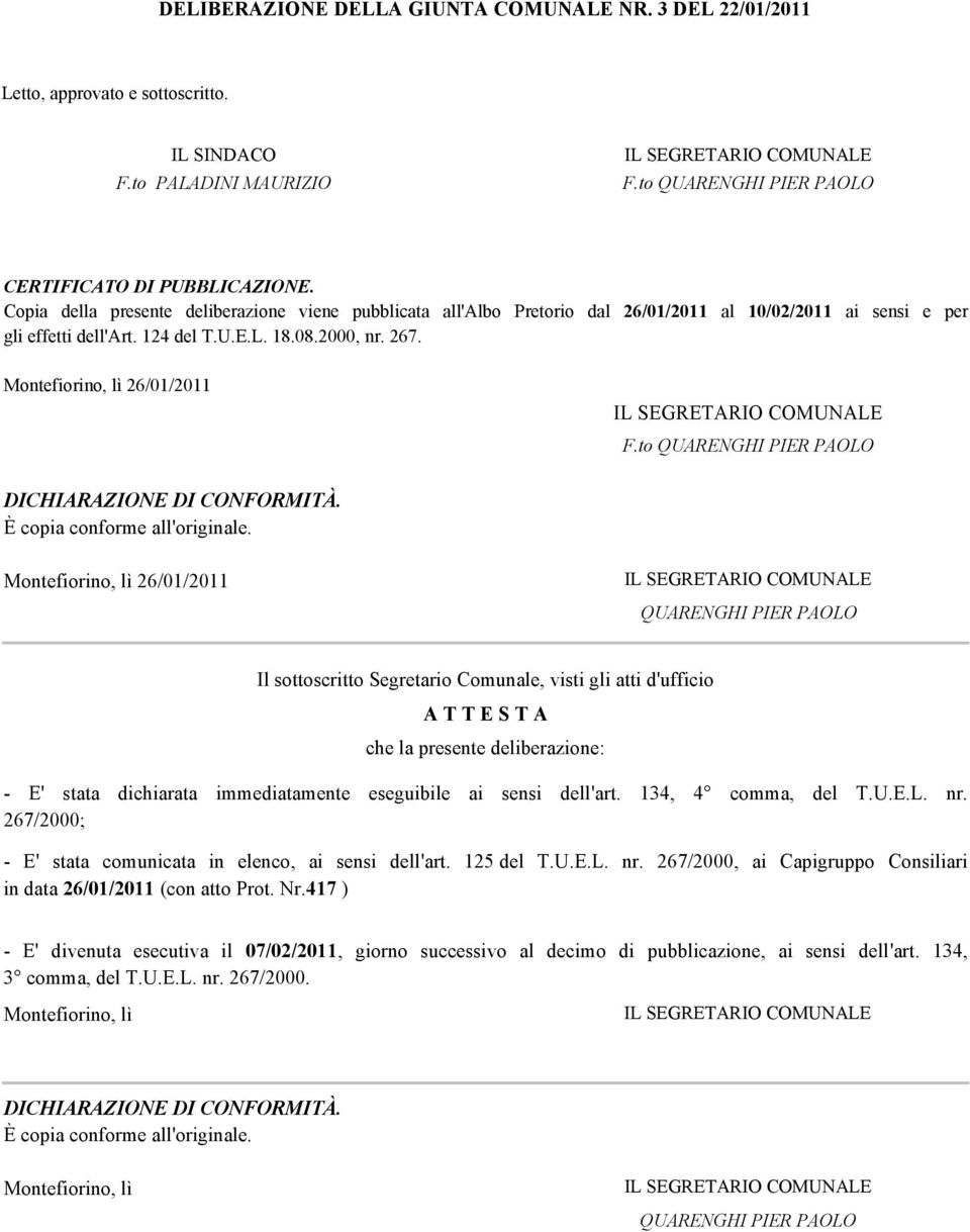 U.E.L. 18.08.2000, nr. 267. Montefiorino, lì 26/01/2011 IL SEGRETARIO COMUNALE F.to QUARENGHI PIER PAOLO DICHIARAZIONE DI CONFORMITÀ. È copia conforme all'originale.