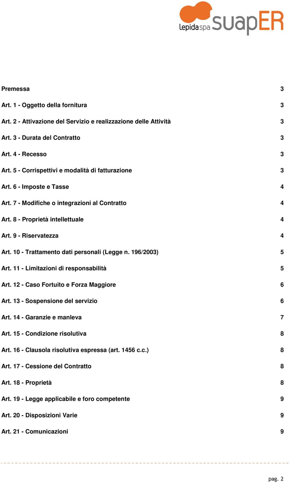 10 - Trattamento dati personali (Legge n. 196/2003) 5 Art. 11 - Limitazioni di responsabilità 5 Art. 12 - Caso Fortuito e Forza Maggiore 6 Art. 13 - Sospensione del servizio 6 Art.