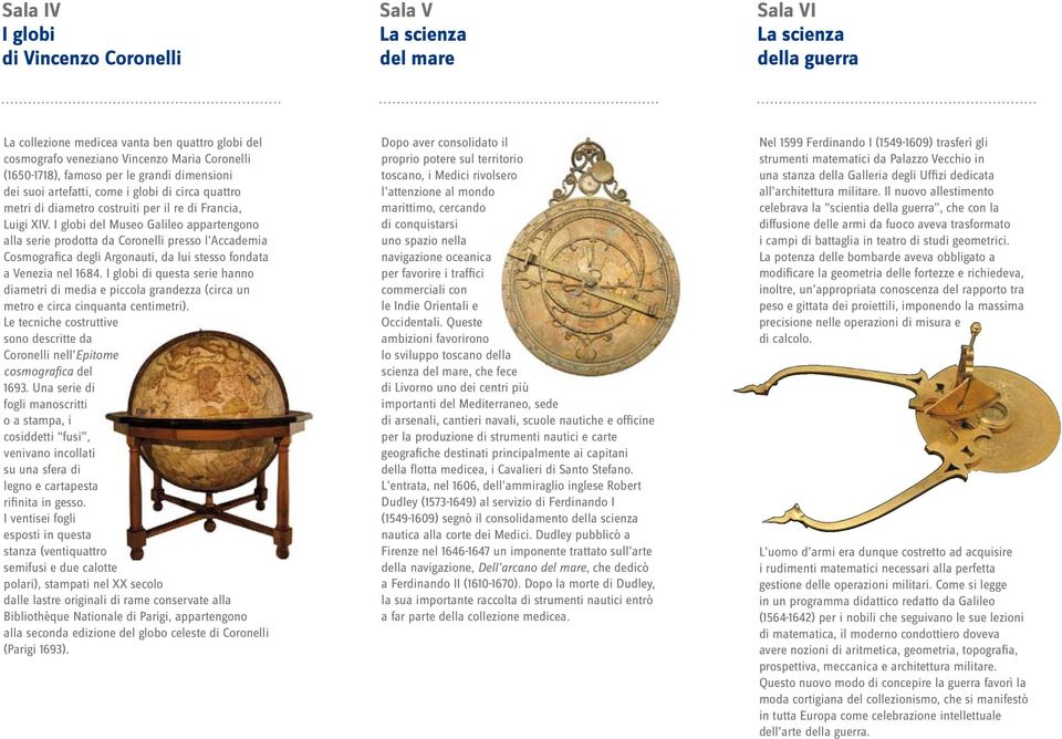I globi del Museo Galileo appartengono alla serie prodotta da Coronelli presso l Accademia Cosmografica degli Argonauti, da lui stesso fondata a Venezia nel 1684.