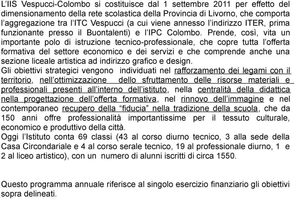 Prende, così, vita un importante polo di istruzione tecnico-professionale, che copre tutta l offerta formativa del settore economico e dei servizi e che comprende anche una sezione liceale artistica