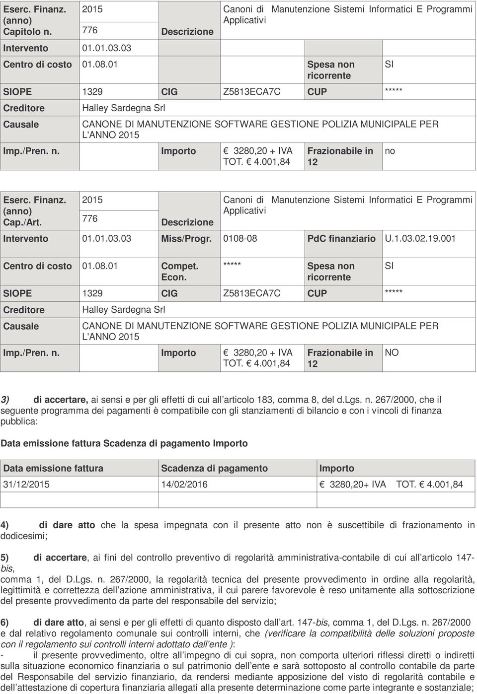 4.001,84 Frazionabile in 12 SI no Eserc. Finanz. (anno) Cap./Art. 2015 776 Descrizione Canoni di Manutenzione Sistemi Informatici E Programmi Applicativi Intervento 01.01.03.03 Miss/Progr.