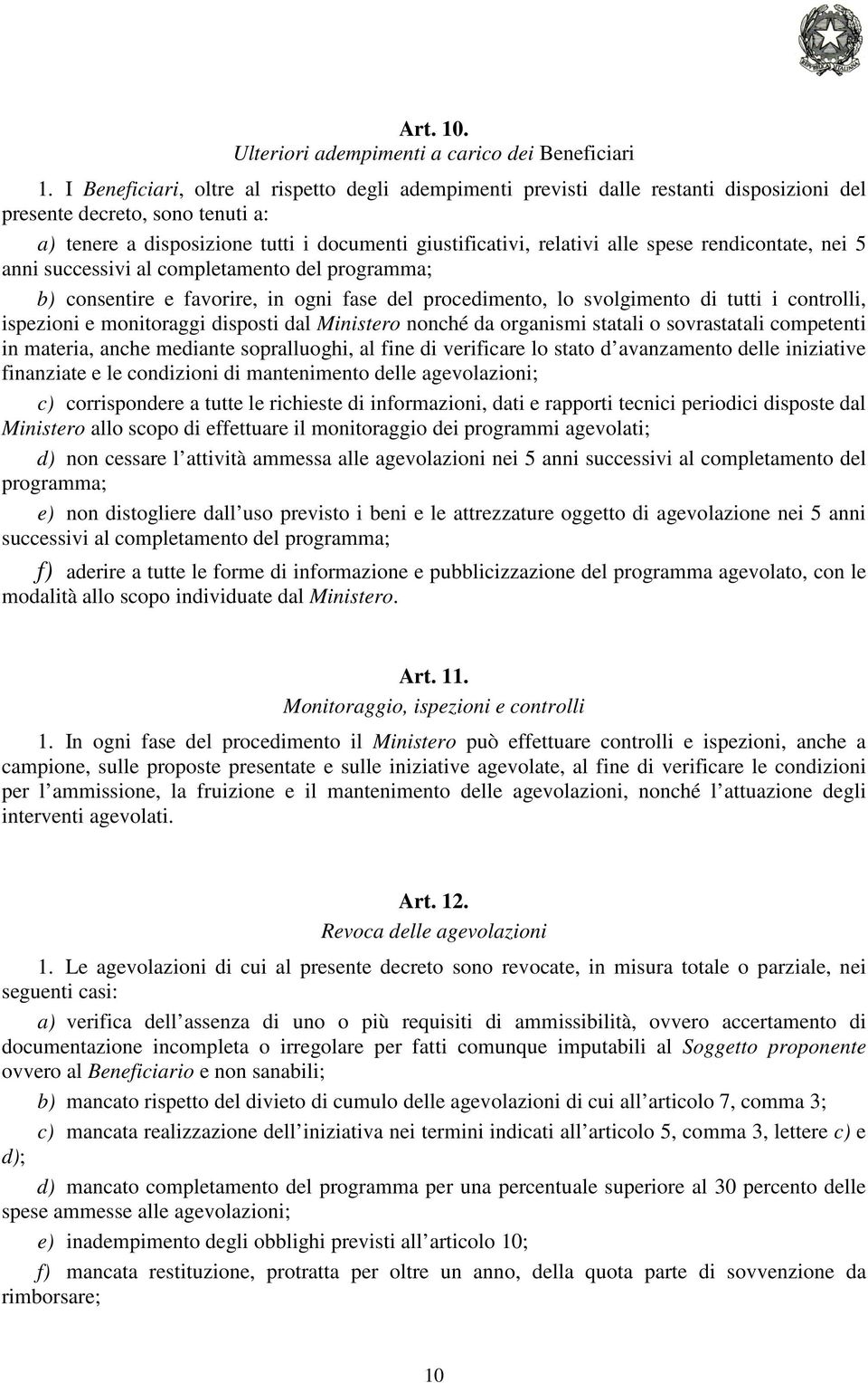 spese rendicontate, nei 5 anni successivi al completamento del programma; b) consentire e favorire, in ogni fase del procedimento, lo svolgimento di tutti i controlli, ispezioni e monitoraggi