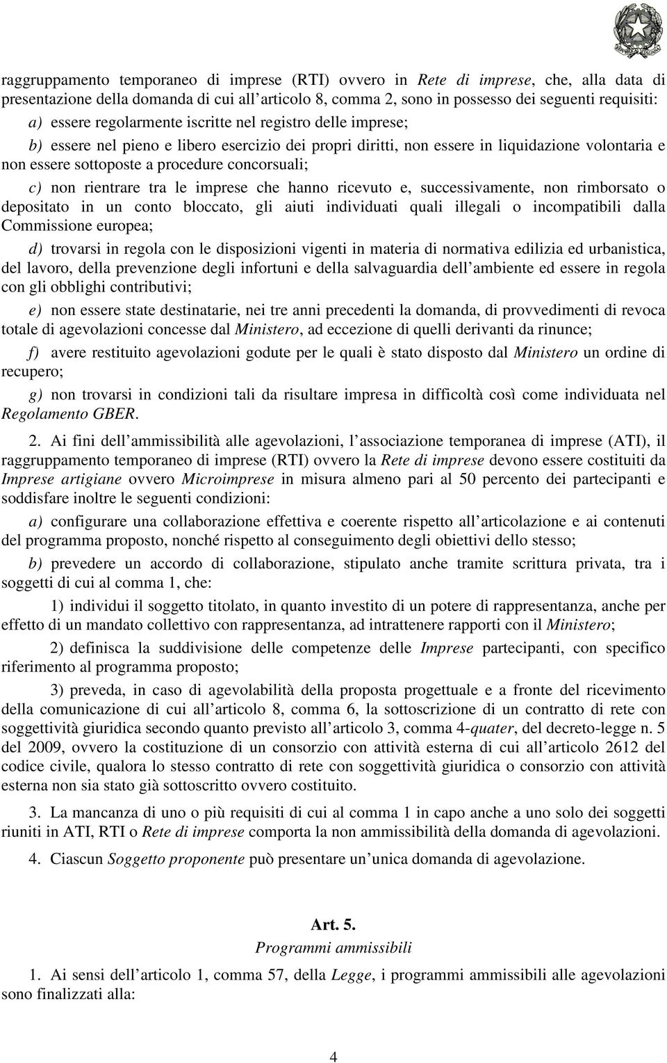 non rientrare tra le imprese che hanno ricevuto e, successivamente, non rimborsato o depositato in un conto bloccato, gli aiuti individuati quali illegali o incompatibili dalla Commissione europea;